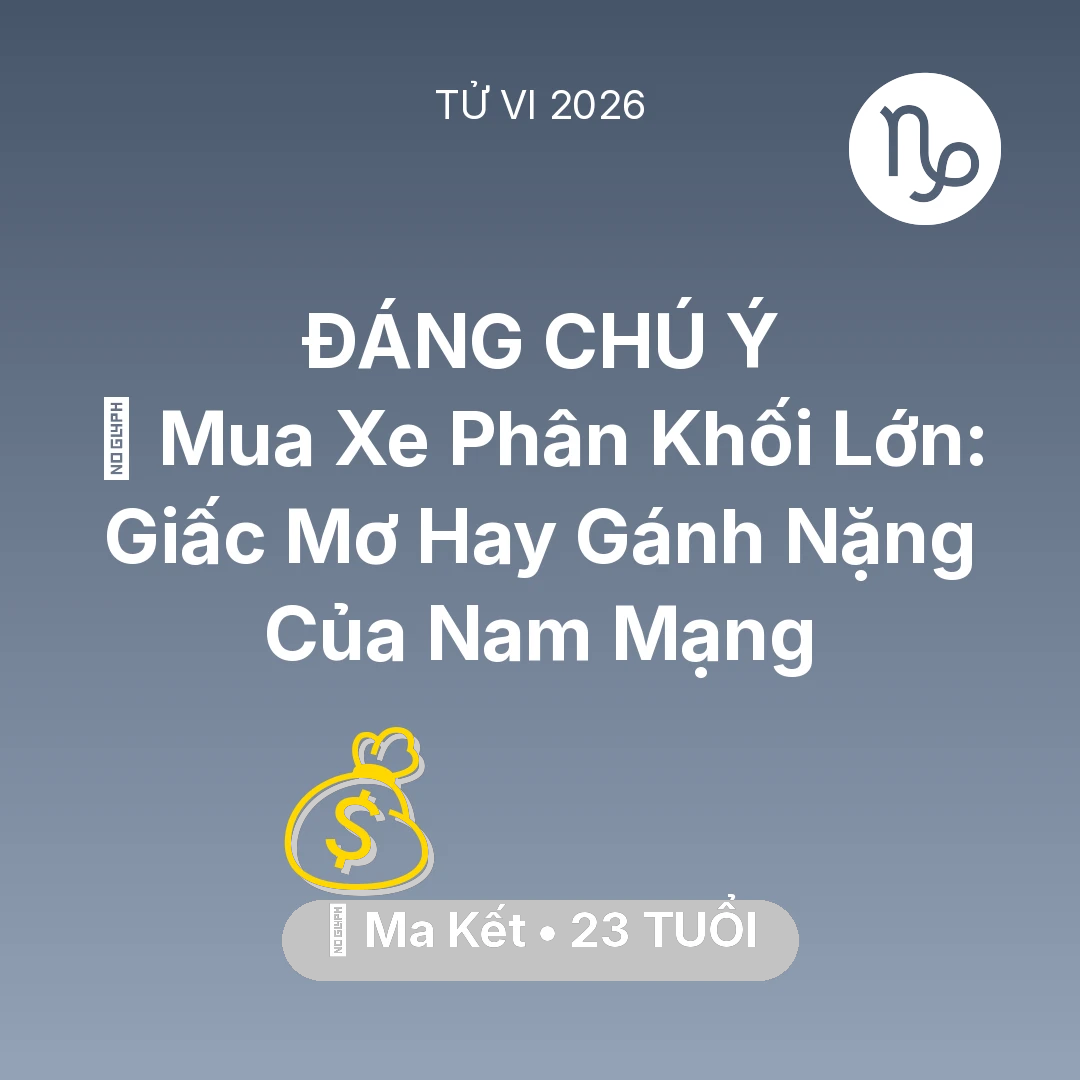 Tổng quan Tài Chính tuổi 23 - Vận hạn Ma Kết sinh năm 2003 trong năm (2026): 🏍️ Mua Xe Phân Khối Lớn: Giấc Mơ Hay Gánh Nặng Của Nam Mạng Ma Kết