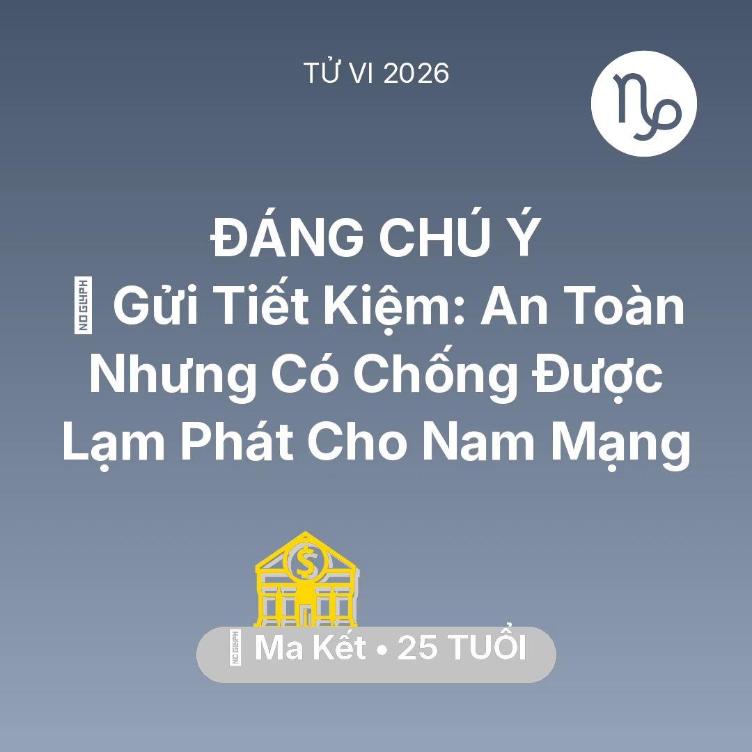 Tổng quan Tài Chính tuổi 25 - Tử vi Ma Kết sinh năm 2001 trong năm 2026: 🏦 Gửi Tiết Kiệm: An Toàn Nhưng Có Chống Được Lạm Phát Cho Nam Mạng Ma Kết
