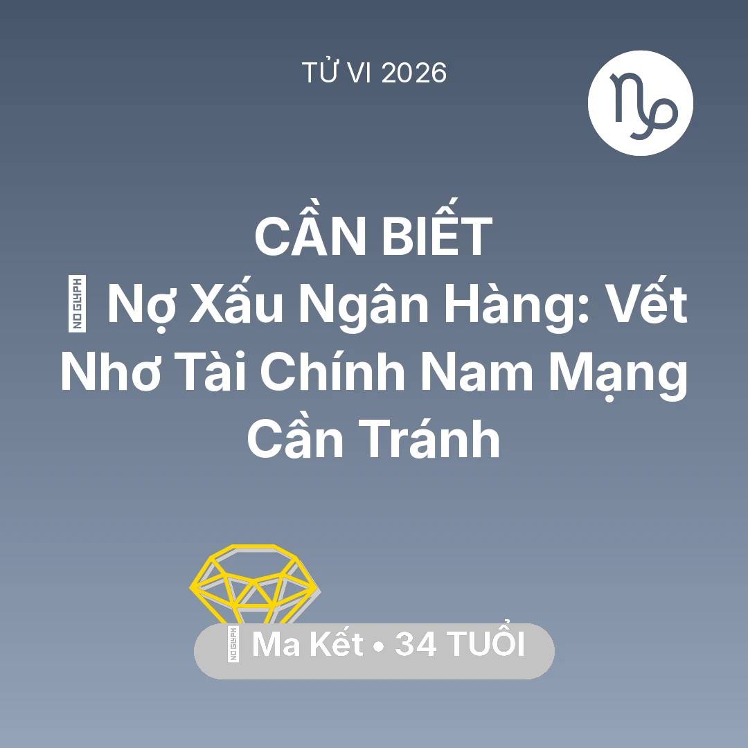 Tổng quan Tài Chính tuổi 34 - Tử vi Ma Kết sinh năm 1992 trong năm 2026: 💳 Nợ Xấu Ngân Hàng: Vết Nhơ Tài Chính Nam Mạng Ma Kết Cần Tránh
