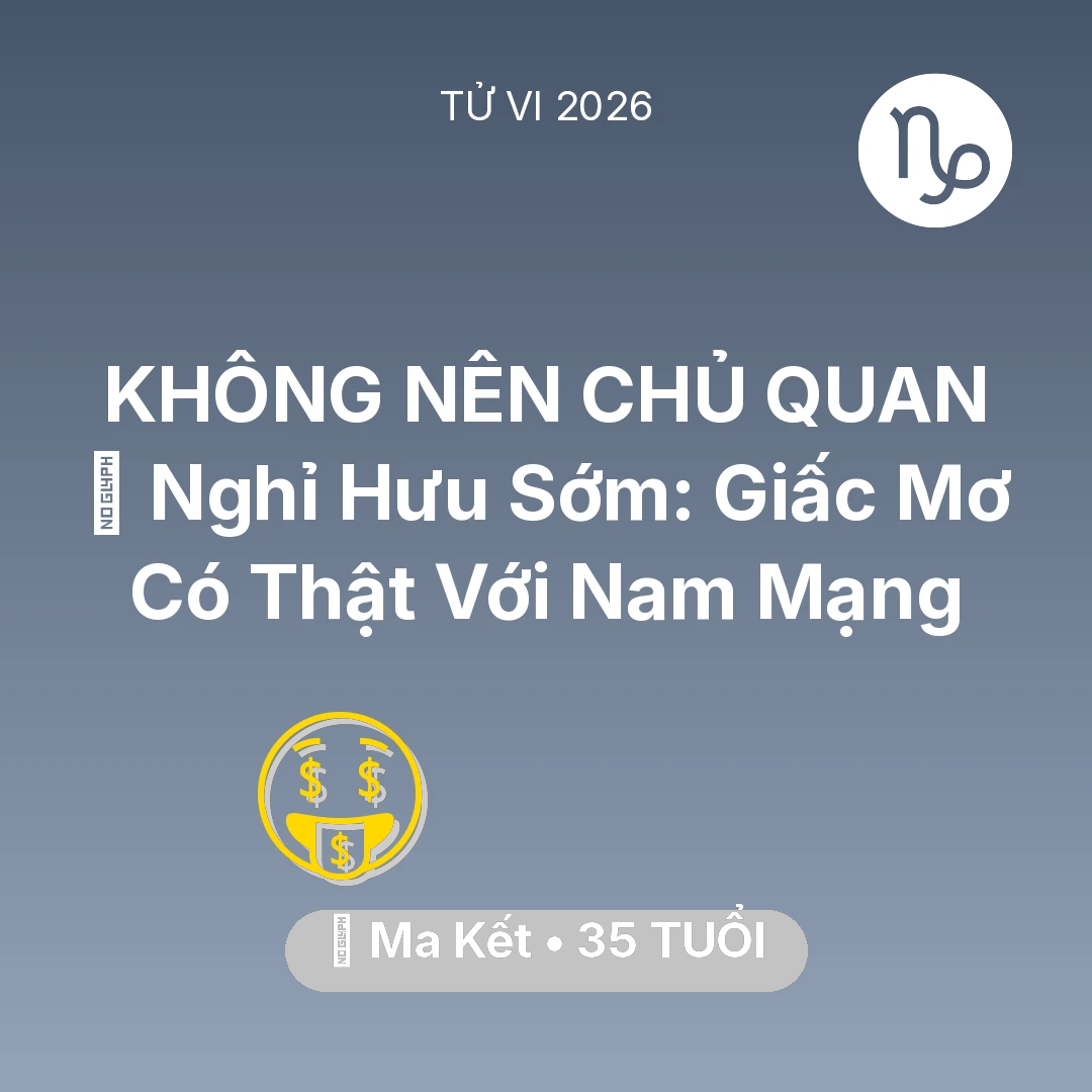 Tổng quan Tài Chính tuổi 35 - Tử vi Ma Kết sinh năm 1991 trong năm 2026: 👑 Nghỉ Hưu Sớm: Giấc Mơ Có Thật Với Nam Mạng Ma Kết