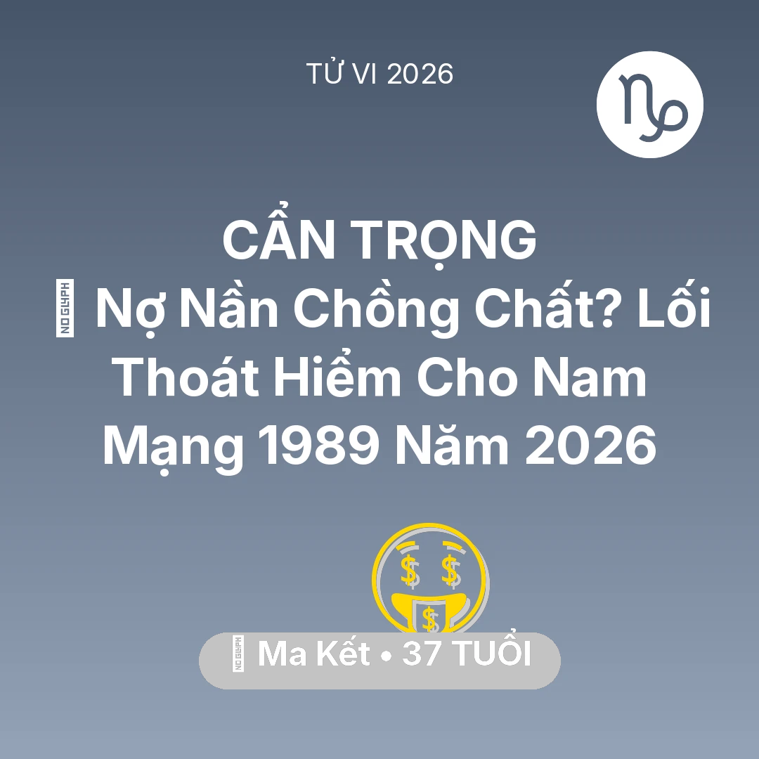 Tổng quan Tài Chính tuổi 37 - Tử vi Ma Kết sinh năm 1989 trong năm 2026: 🏦 Nợ Nần Chồng Chất? Lối Thoát Hiểm Cho Nam Mạng Ma Kết 1989 Năm 2026