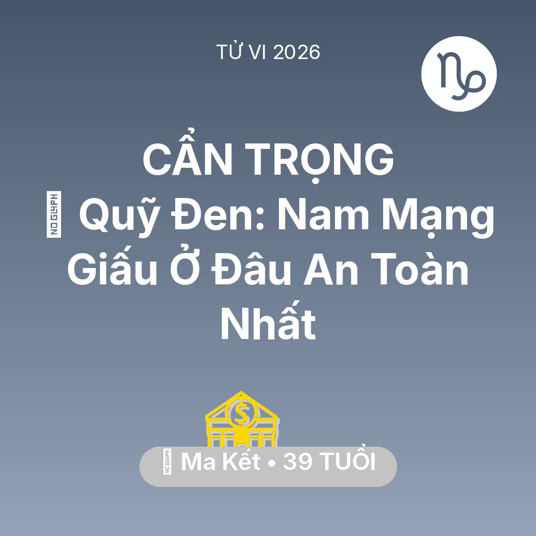 Tổng quan Tài Chính tuổi 39 - Vận hạn Ma Kết sinh năm 1987 trong năm (2026): 💰 Quỹ Đen: Nam Mạng Ma Kết Giấu Ở Đâu An Toàn Nhất