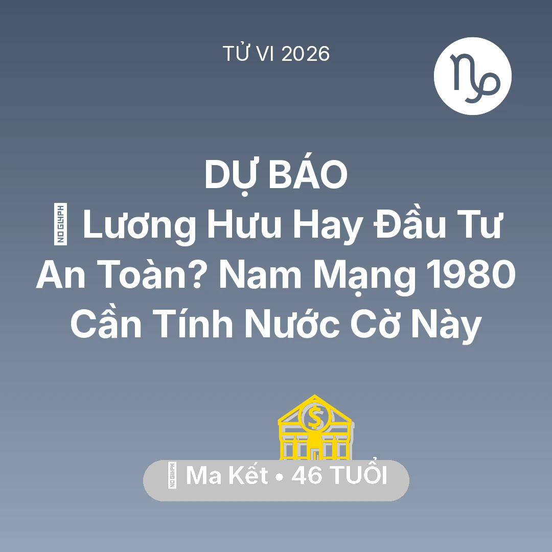 Tổng quan Tài Chính tuổi 46 - Xem tử vi Ma Kết sinh năm 1980 Nam Mạng: 👴 Lương Hưu Hay Đầu Tư An Toàn? Nam Mạng Ma Kết 1980 Cần Tính Nước Cờ Này