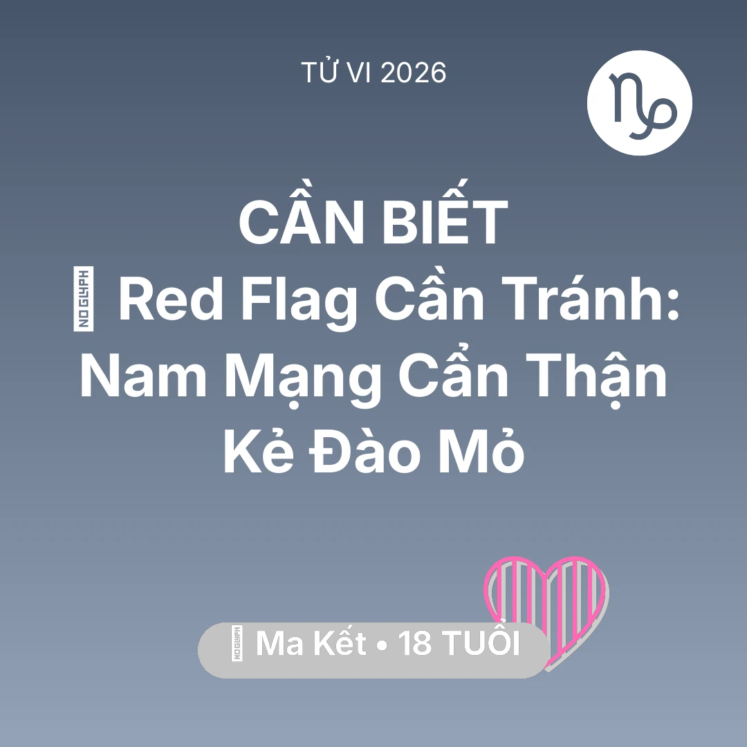 Tổng quan Tình Yêu tuổi 18 - Tử vi Ma Kết sinh năm 2008 trong năm 2026: 🚩 Red Flag Cần Tránh: Nam Mạng Ma Kết Cẩn Thận Kẻ Đào Mỏ