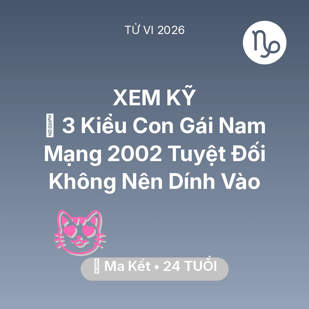 Tổng quan Tình Yêu tuổi 24 - Xem tử vi Ma Kết sinh năm 2002 Nam Mạng: 🚫 3 Kiểu Con Gái Nam Mạng Ma Kết 2002 Tuyệt Đối Không Nên Dính Vào
