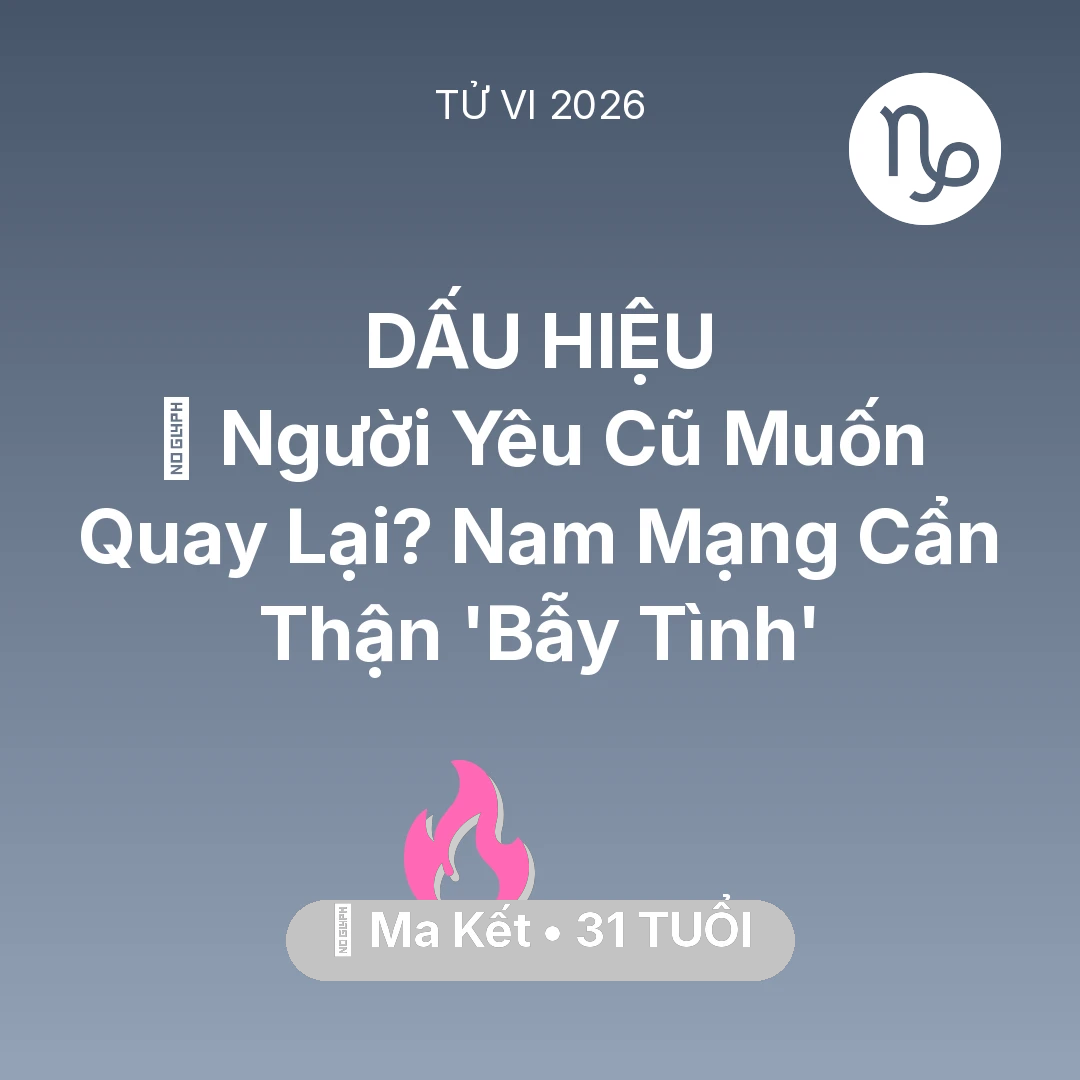 Tổng quan Tình Yêu tuổi 31 - Vận hạn Ma Kết sinh năm 1995 trong năm (2026): 🔥 Người Yêu Cũ Muốn Quay Lại? Nam Mạng Ma Kết Cẩn Thận 'Bẫy Tình'