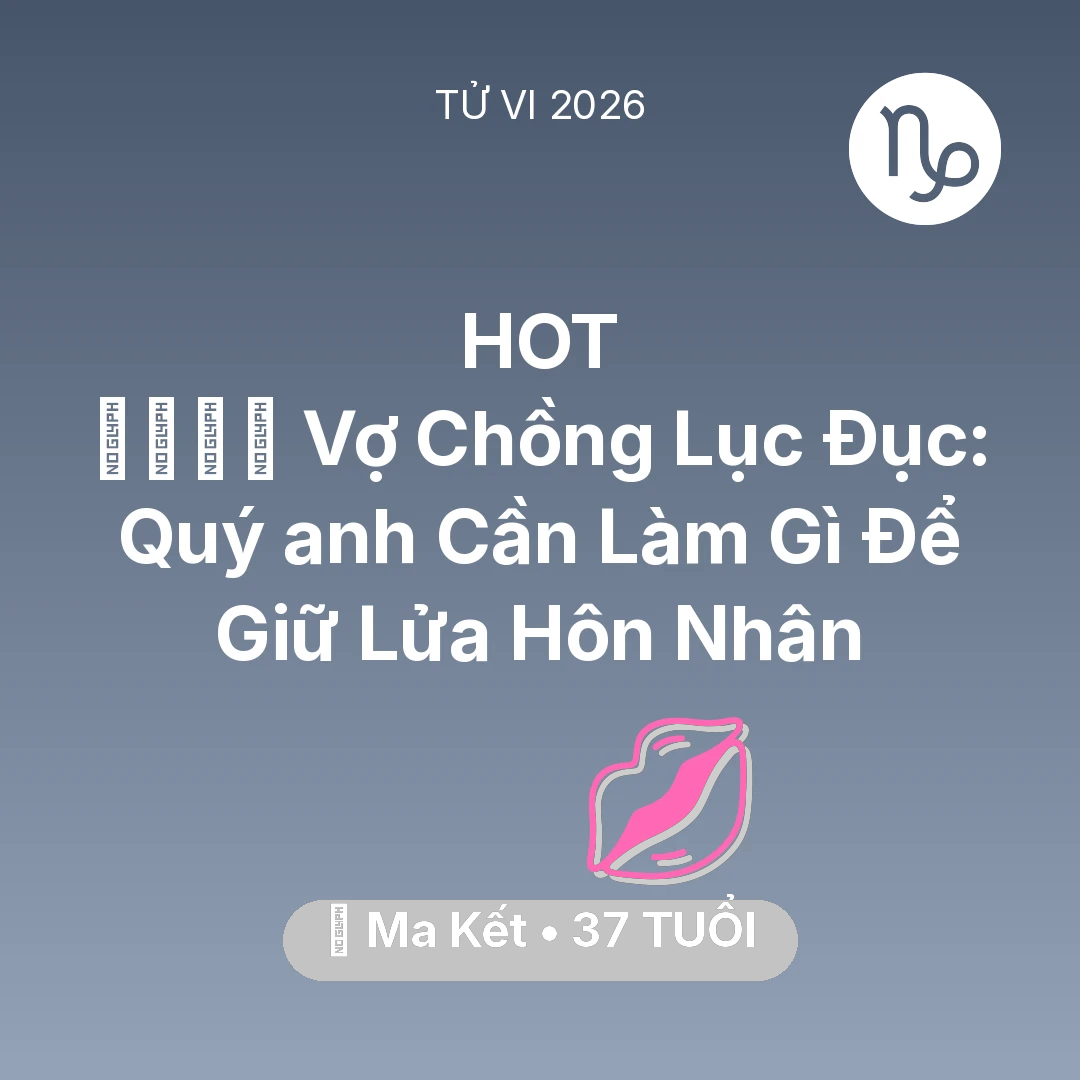 Tổng quan Tình Yêu tuổi 37 - Tử vi Ma Kết sinh năm 1989 trong năm 2026: 👨‍👩‍👧‍👦 Vợ Chồng Lục Đục: Quý anh Ma Kết Cần Làm Gì Để Giữ Lửa Hôn Nhân