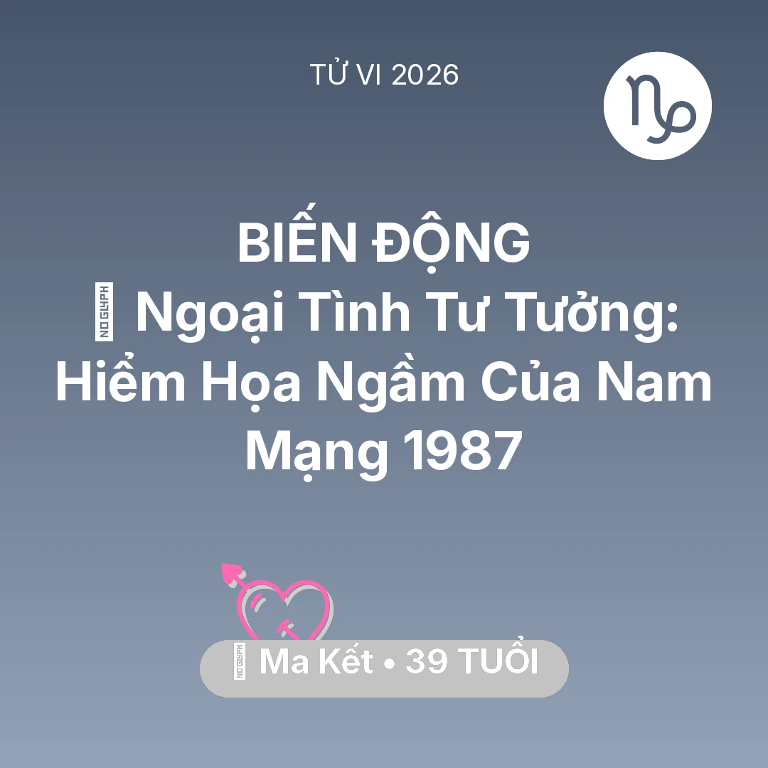 Tổng quan Tình Yêu tuổi 39 - Tử vi Ma Kết sinh năm 1987 trong năm 2026: 🆘 Ngoại Tình Tư Tưởng: Hiểm Họa Ngầm Của Nam Mạng Ma Kết 1987