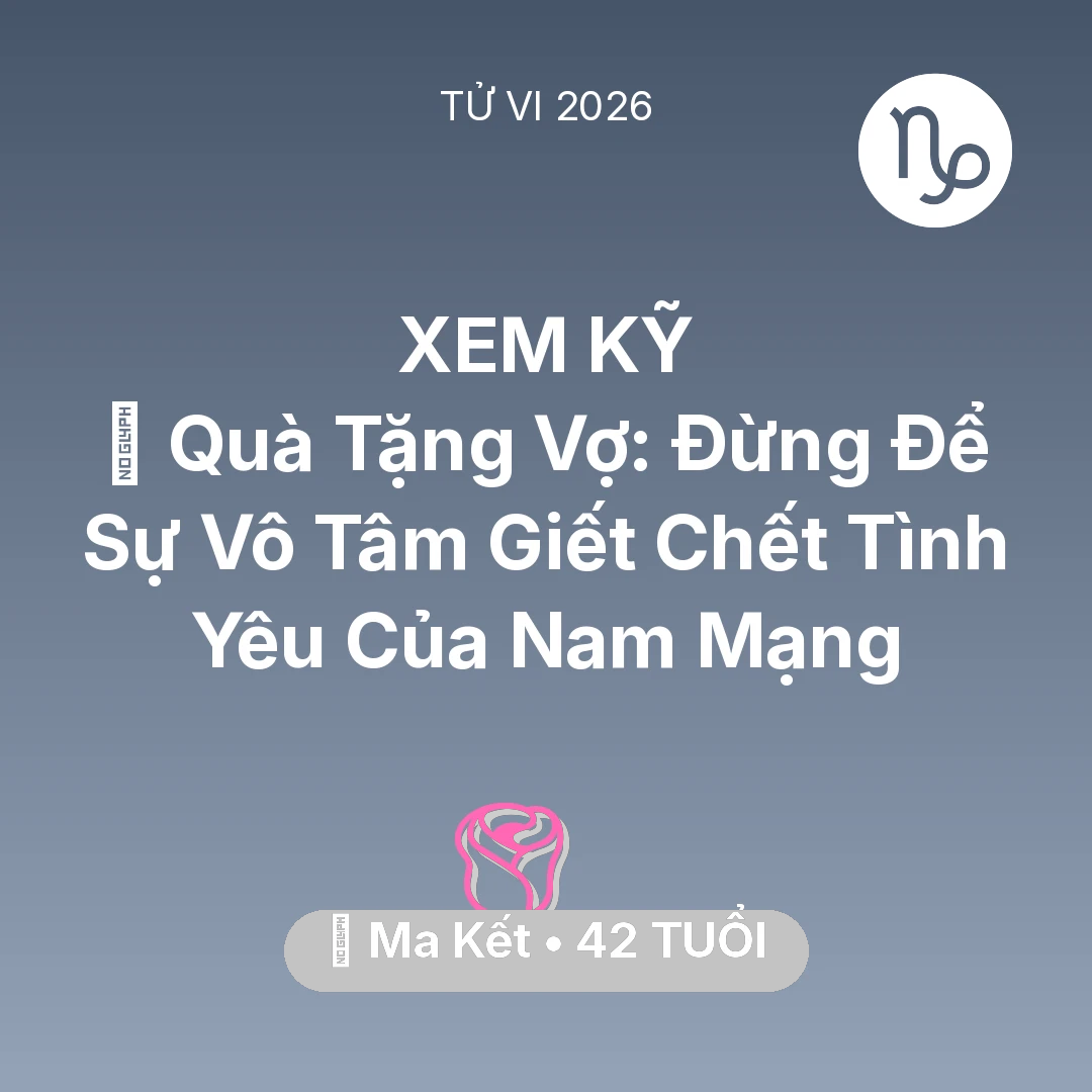 Tổng quan Tình Yêu tuổi 42 - Xem tử vi Ma Kết sinh năm 1984 Nam Mạng: 🎁 Quà Tặng Vợ: Đừng Để Sự Vô Tâm Giết Chết Tình Yêu Của Nam Mạng Ma Kết