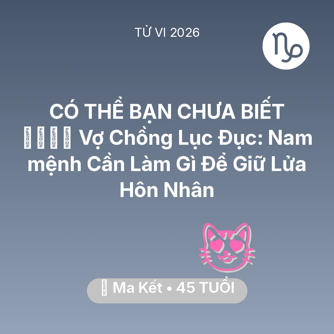 Tổng quan Tình Yêu tuổi 45 - Xem tử vi Ma Kết sinh năm 1981 Nam Mạng: 👨‍👩‍👧‍👦 Vợ Chồng Lục Đục: Nam mệnh Ma Kết Cần Làm Gì Để Giữ Lửa Hôn Nhân