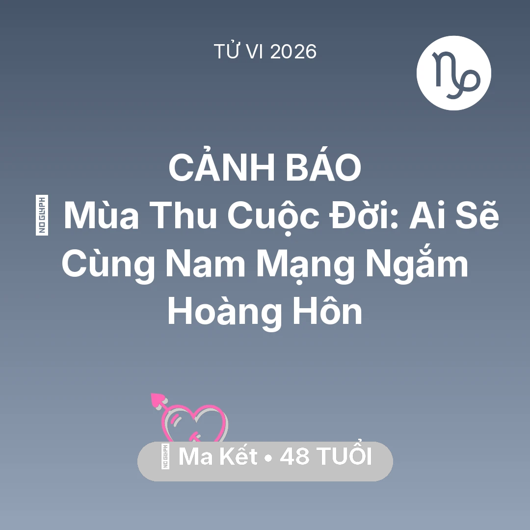 Tổng quan Tình Yêu tuổi 48 - Vận hạn Ma Kết sinh năm 1978 trong năm (2026): 🍂 Mùa Thu Cuộc Đời: Ai Sẽ Cùng Nam Mạng Ma Kết Ngắm Hoàng Hôn