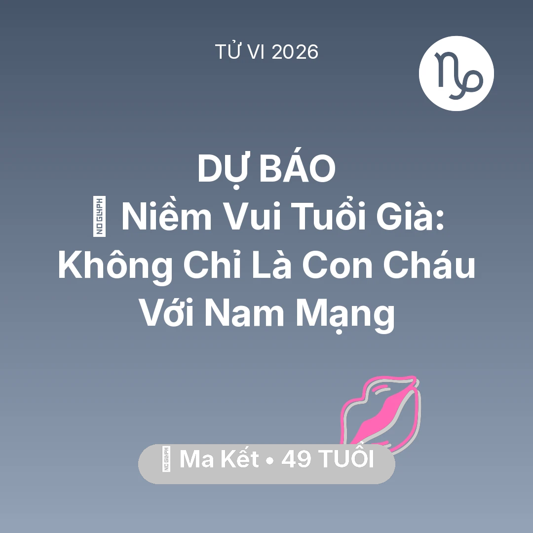 Tổng quan Tình Yêu tuổi 49 - Vận hạn Ma Kết sinh năm 1977 trong năm (2026): 🌟 Niềm Vui Tuổi Già: Không Chỉ Là Con Cháu Với Nam Mạng Ma Kết