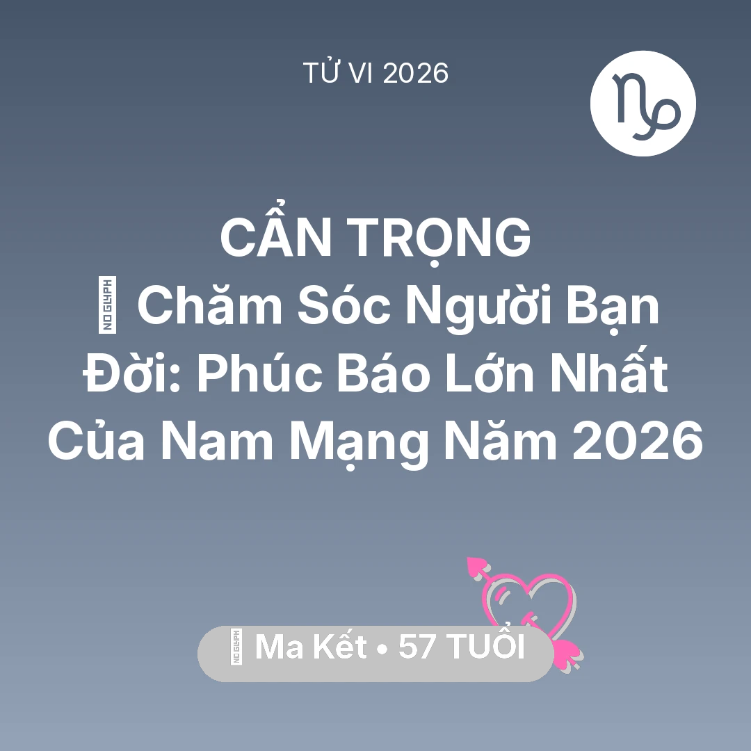 Tổng quan Tình Yêu tuổi 57 - Xem tử vi Ma Kết sinh năm 1969 Nam Mạng: 👵 Chăm Sóc Người Bạn Đời: Phúc Báo Lớn Nhất Của Nam Mạng Ma Kết Năm 2026