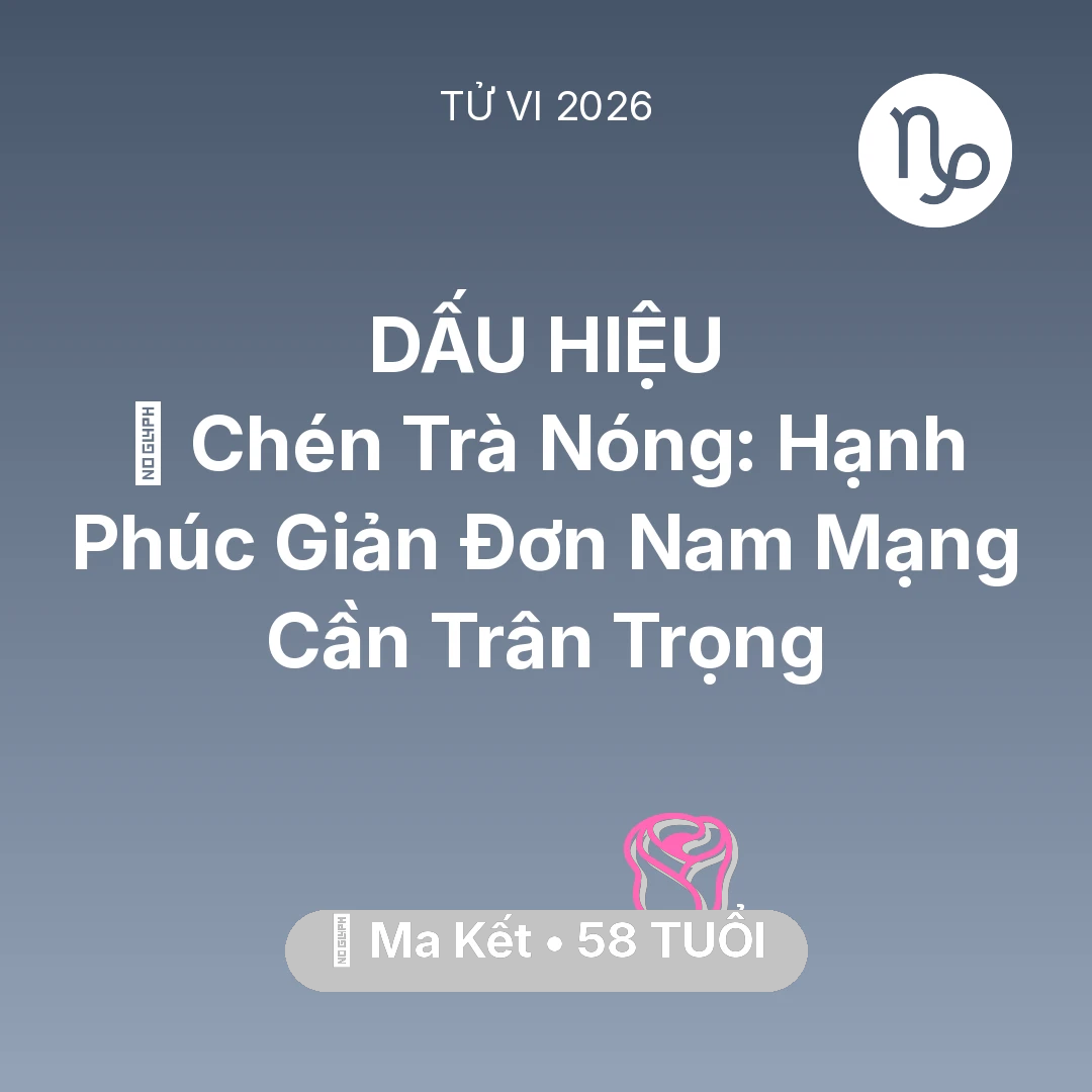 Tổng quan Tình Yêu tuổi 58 - Xem tử vi Ma Kết sinh năm 1968 Nam Mạng: 🍵 Chén Trà Nóng: Hạnh Phúc Giản Đơn Nam Mạng Ma Kết Cần Trân Trọng
