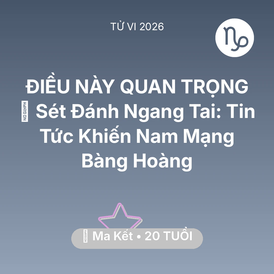 Tổng quan Vận Mệnh tuổi 20 - Xem tử vi Ma Kết sinh năm 2006 Nam Mạng: ⚡ Sét Đánh Ngang Tai: Tin Tức Khiến Nam Mạng Ma Kết Bàng Hoàng