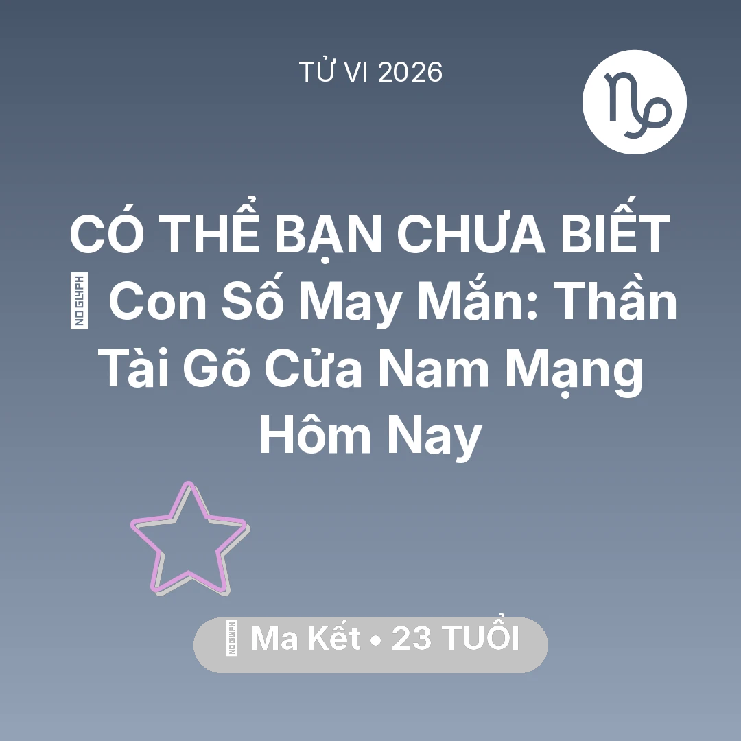 Tổng quan Vận Mệnh tuổi 23 - Tử vi Ma Kết sinh năm 2003 trong năm 2026: 🌟 Con Số May Mắn: Thần Tài Gõ Cửa Nam Mạng Ma Kết Hôm Nay