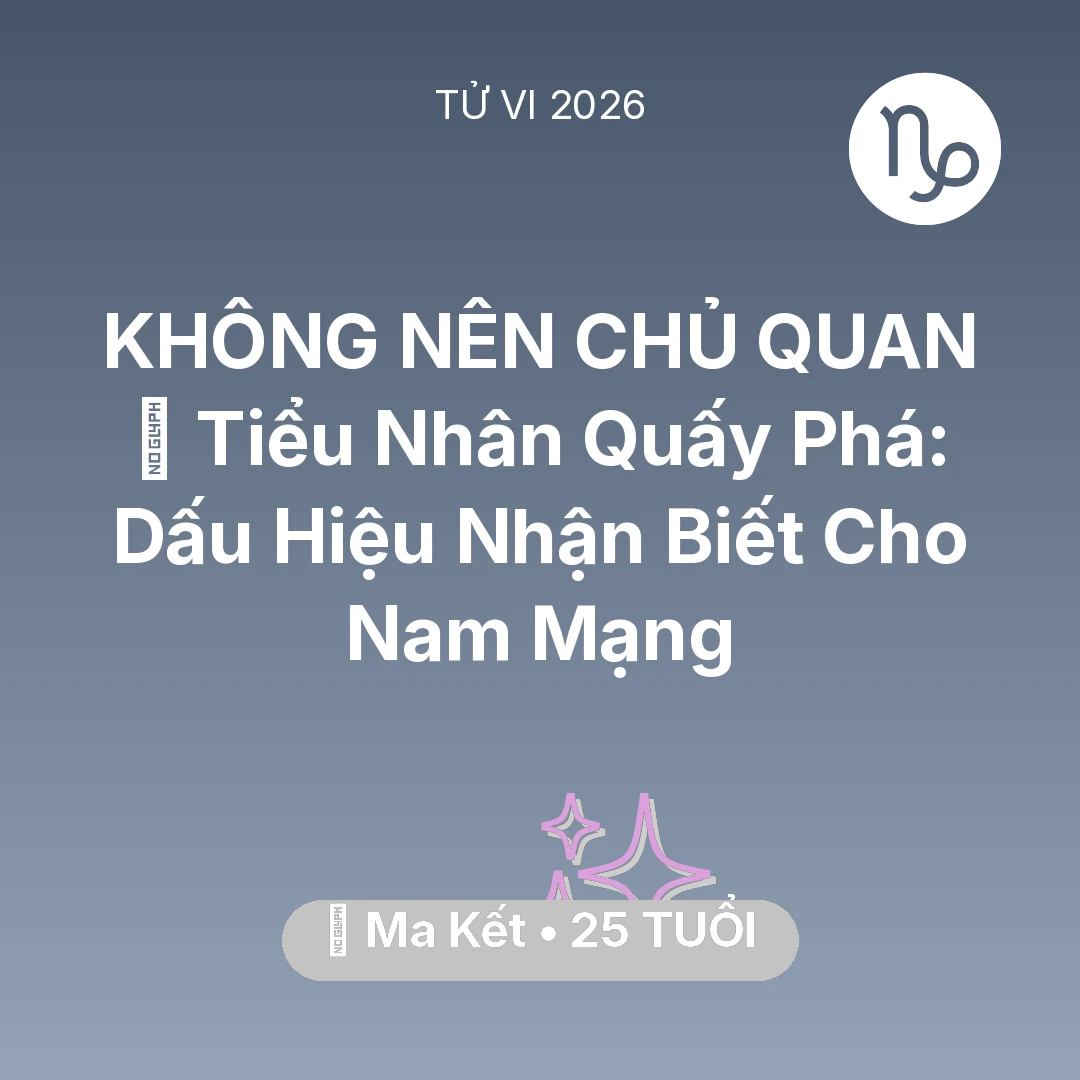 Tổng quan Vận Mệnh tuổi 25 - Vận hạn Ma Kết sinh năm 2001 trong năm (2026): 👺 Tiểu Nhân Quấy Phá: Dấu Hiệu Nhận Biết Cho Nam Mạng Ma Kết