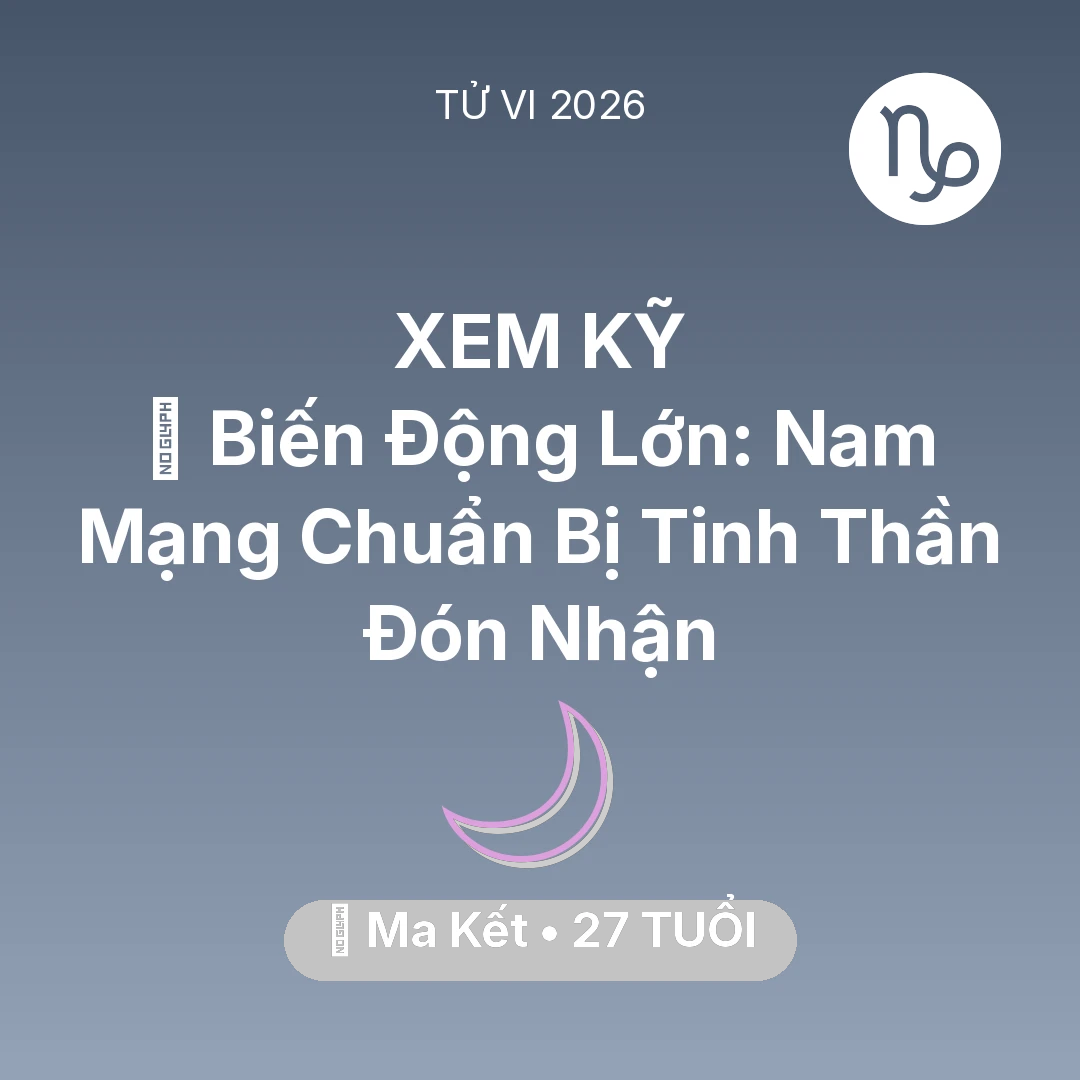 Tổng quan Vận Mệnh tuổi 27 - Tử vi Ma Kết sinh năm 1999 trong năm 2026: 🌪️ Biến Động Lớn: Nam Mạng Ma Kết Chuẩn Bị Tinh Thần Đón Nhận
