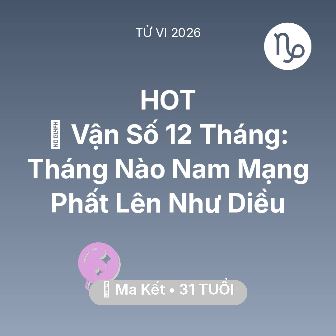 Tổng quan Vận Mệnh tuổi 31 - Tử vi Ma Kết sinh năm 1995 trong năm 2026: 📈 Vận Số 12 Tháng: Tháng Nào Nam Mạng Ma Kết Phất Lên Như Diều