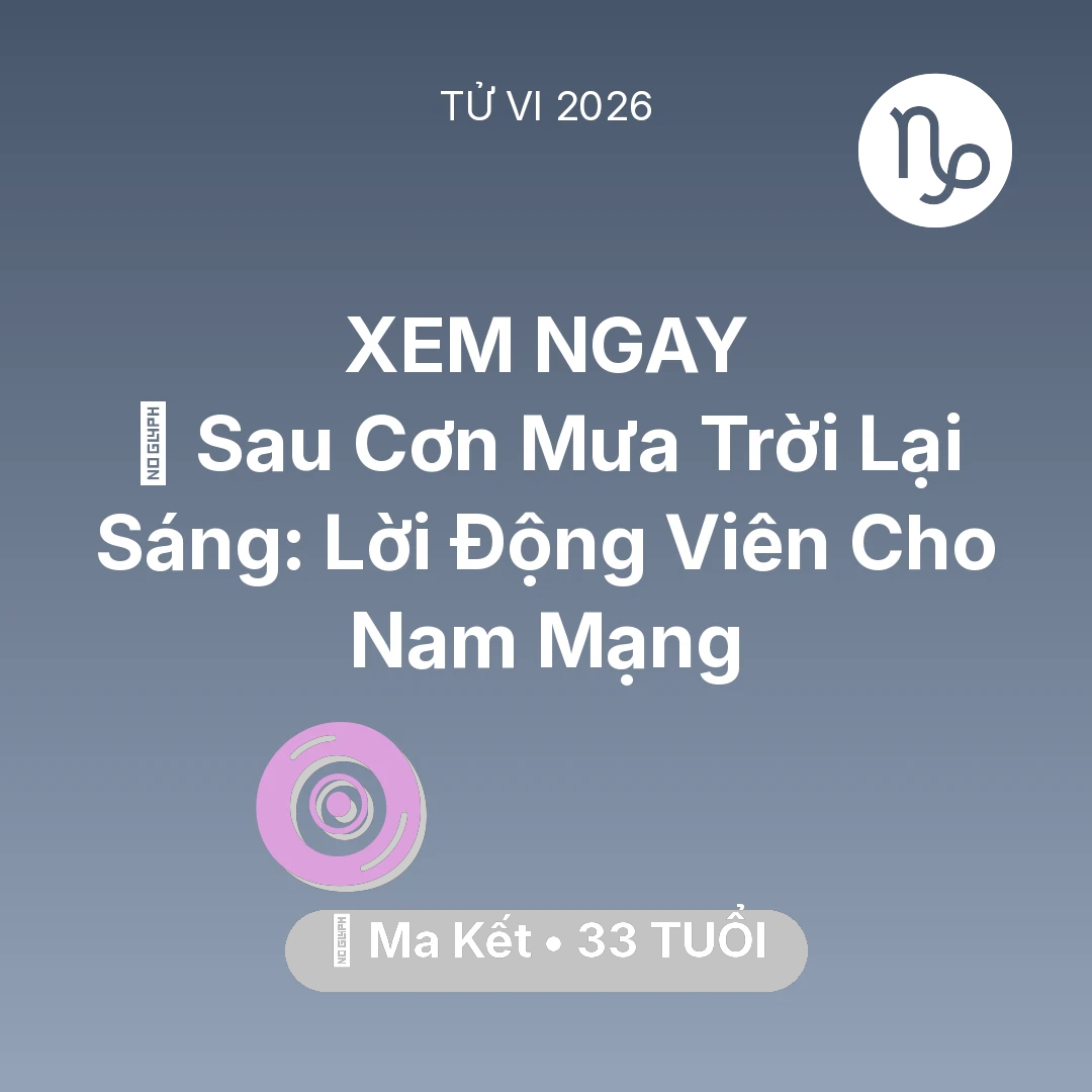 Tổng quan Vận Mệnh tuổi 33 - Vận hạn Ma Kết sinh năm 1993 trong năm (2026): 🌈 Sau Cơn Mưa Trời Lại Sáng: Lời Động Viên Cho Nam Mạng Ma Kết