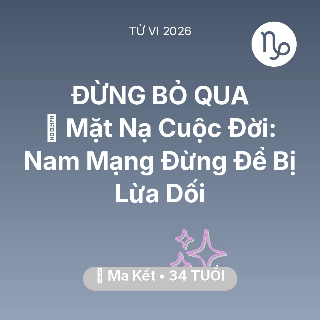 Tổng quan Vận Mệnh tuổi 34 - Vận hạn Ma Kết sinh năm 1992 trong năm (2026): 🎭 Mặt Nạ Cuộc Đời: Nam Mạng Ma Kết Đừng Để Bị Lừa Dối