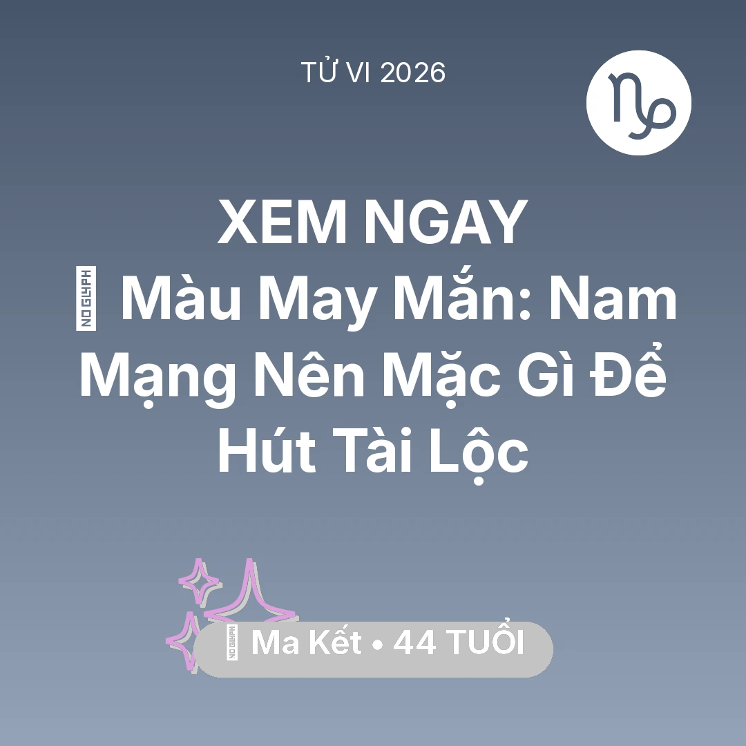 Tổng quan Vận Mệnh tuổi 44 - Tử vi Ma Kết sinh năm 1982 trong năm 2026: 🍀 Màu May Mắn: Nam Mạng Ma Kết Nên Mặc Gì Để Hút Tài Lộc