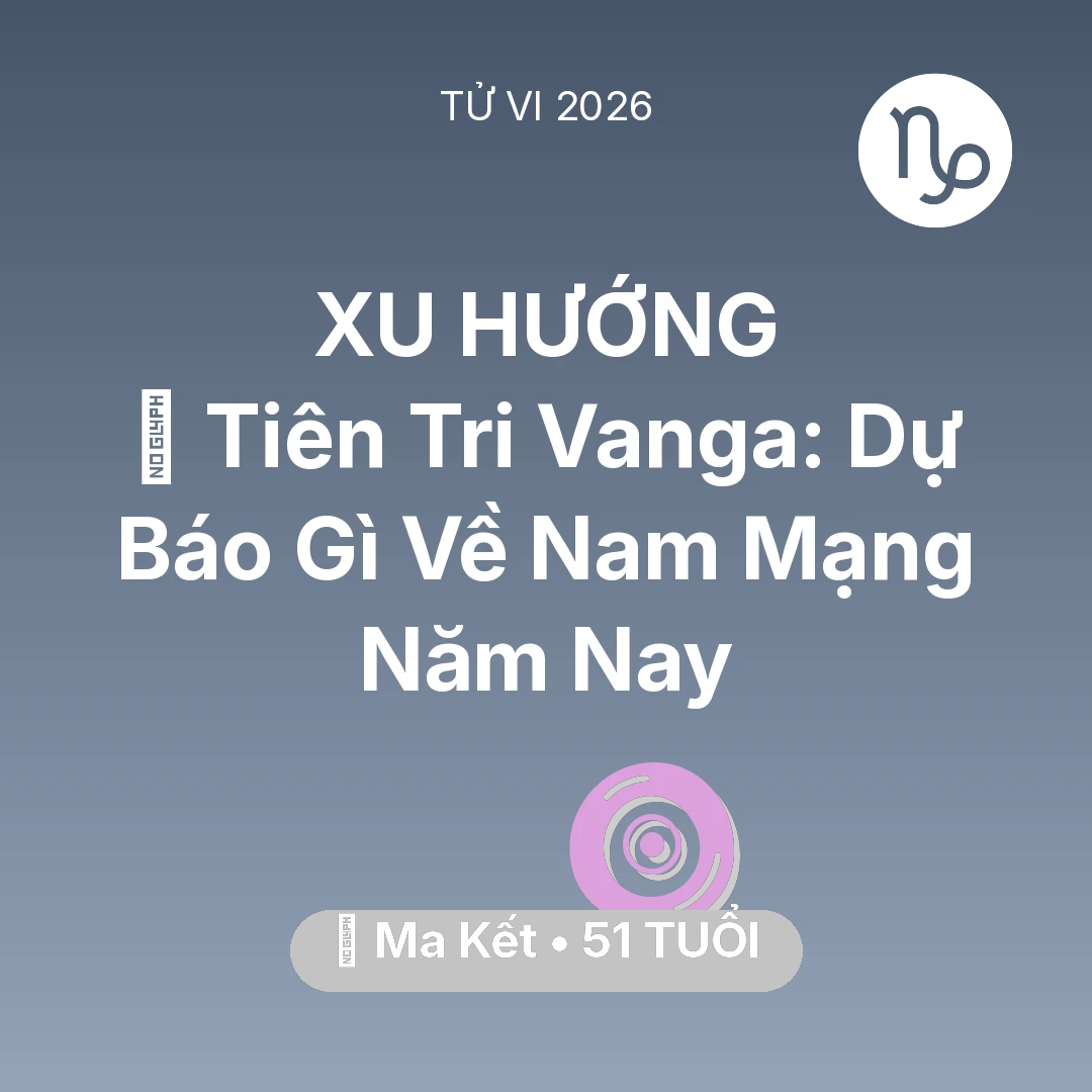 Tổng quan Vận Mệnh tuổi 51 - Vận hạn Ma Kết sinh năm 1975 trong năm (2026): 🔮 Tiên Tri Vanga: Dự Báo Gì Về Nam Mạng Ma Kết Năm Nay