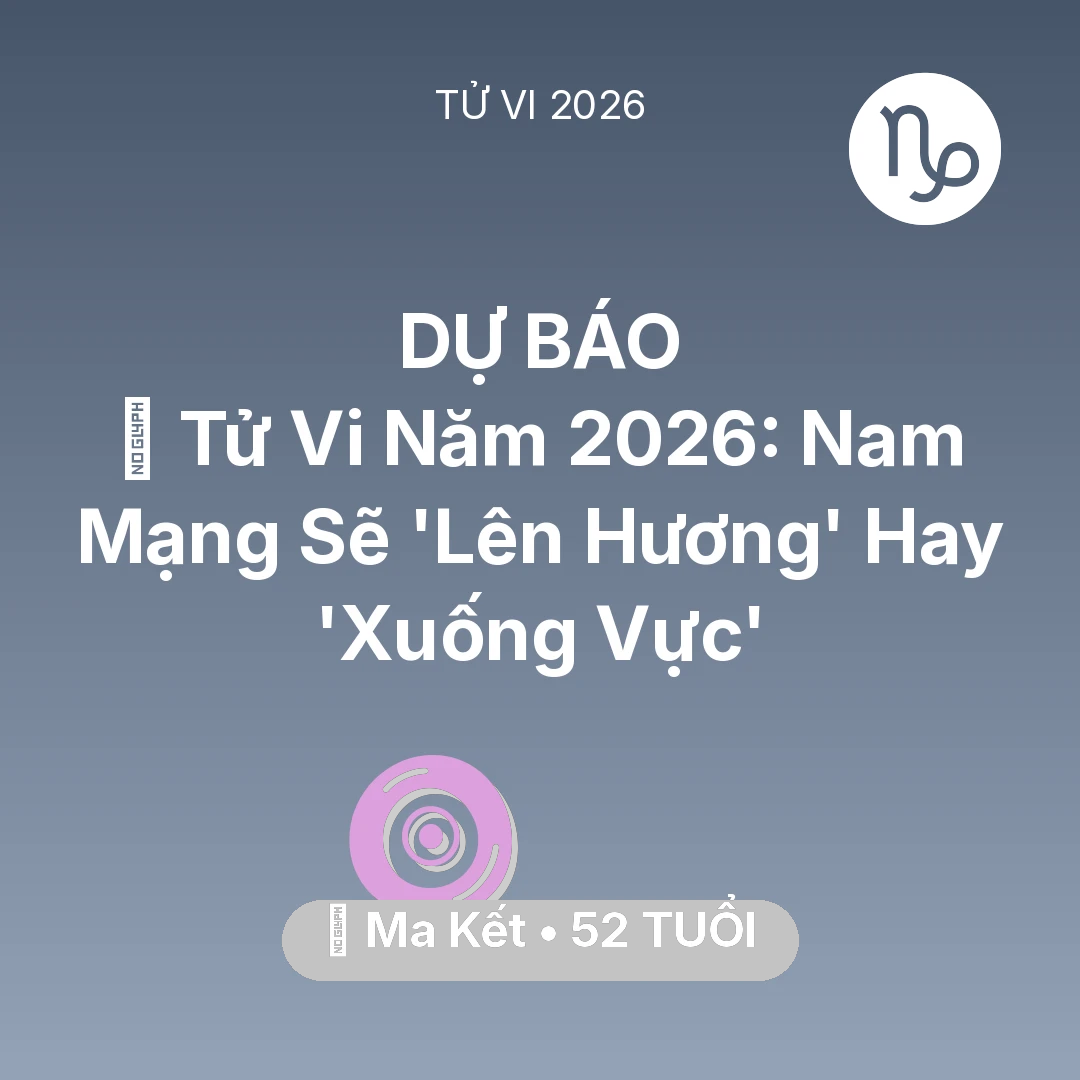 Tổng quan Vận Mệnh tuổi 52 - Vận hạn Ma Kết sinh năm 1974 trong năm (2026): 🔥 Tử Vi Năm 2026: Nam Mạng Ma Kết Sẽ 'Lên Hương' Hay 'Xuống Vực'