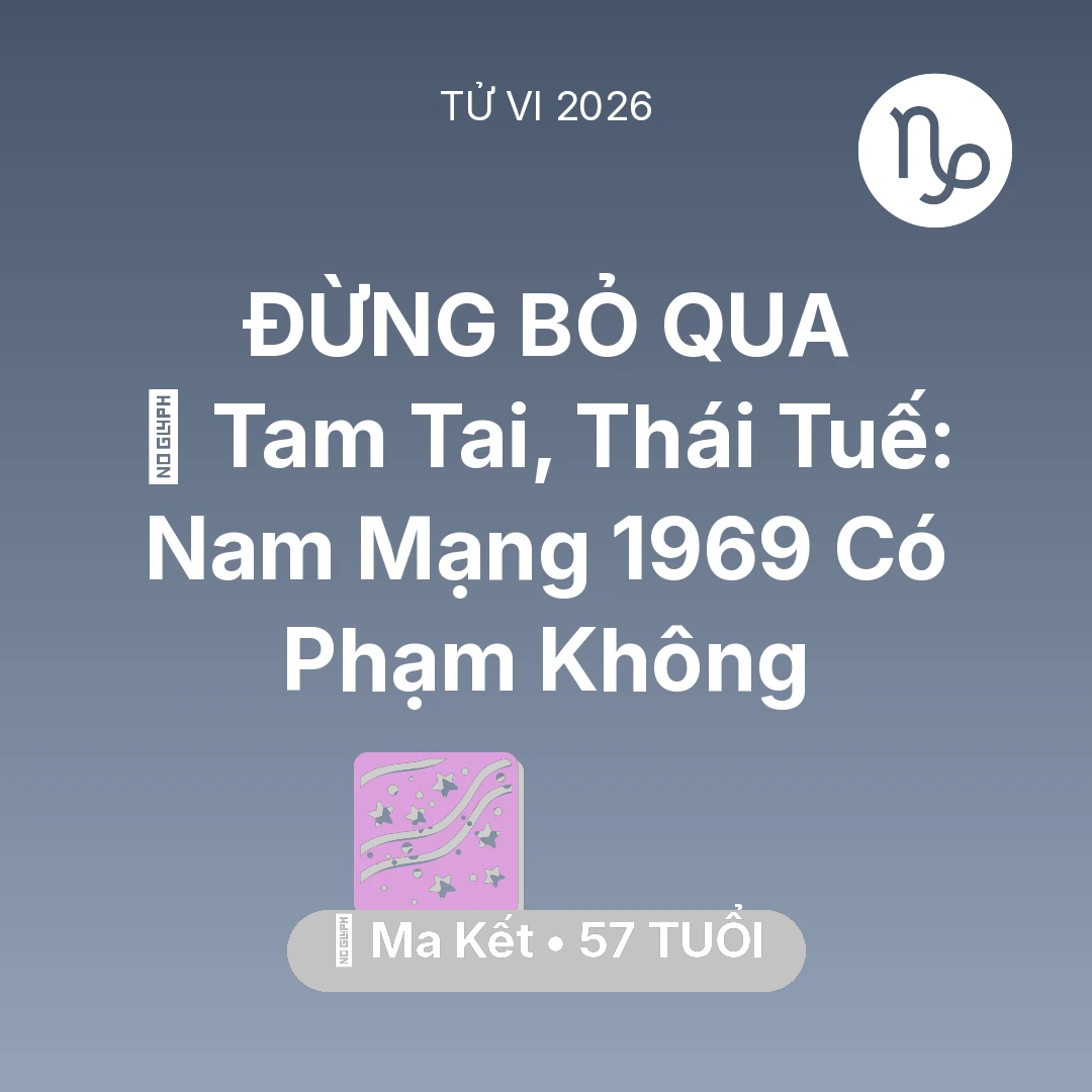 Tổng quan Vận Mệnh tuổi 57 - Xem tử vi Ma Kết sinh năm 1969 Nam Mạng: 👹 Tam Tai, Thái Tuế: Nam Mạng Ma Kết 1969 Có Phạm Không