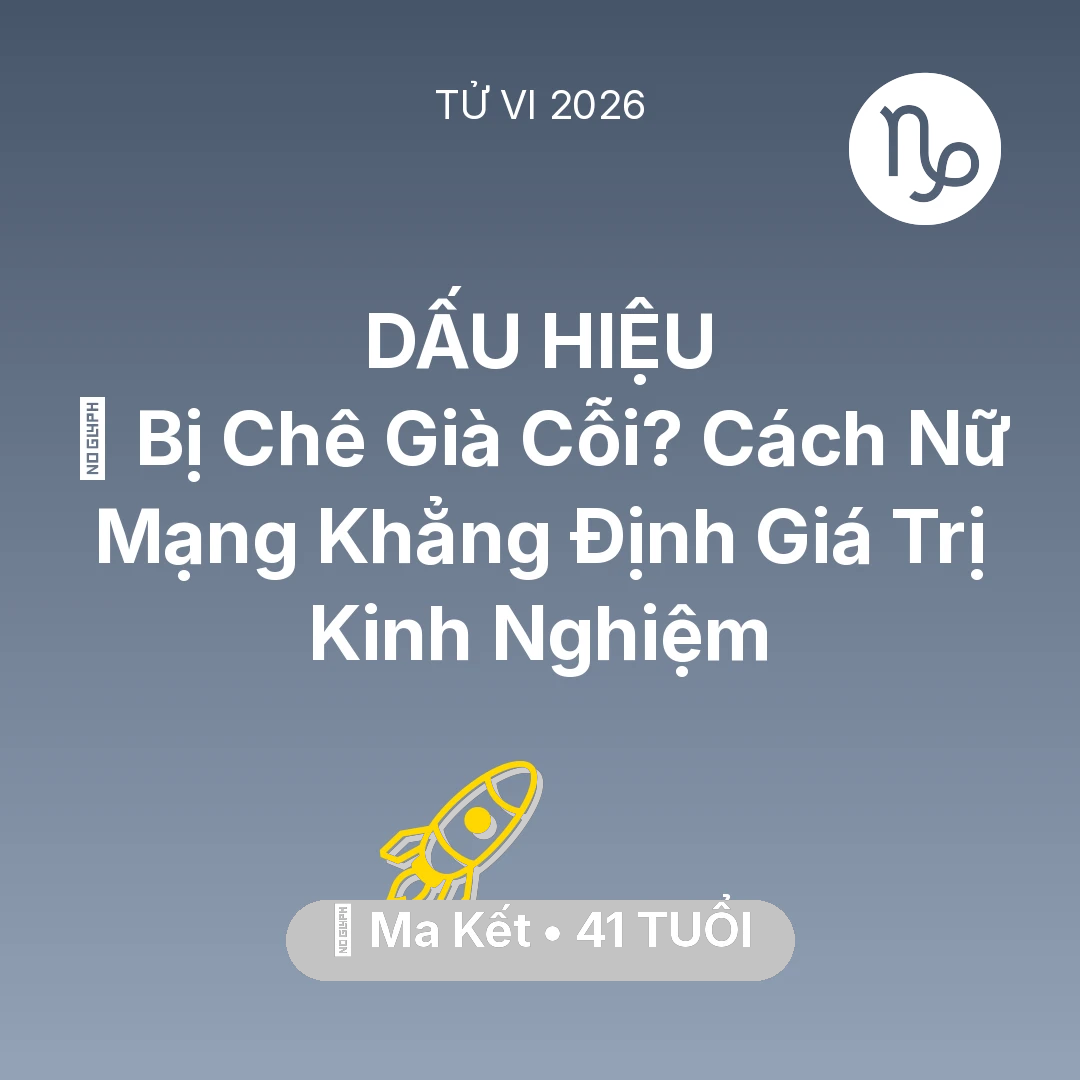 Tổng quan Sự Nghiệp tuổi 41 - Vận hạn Ma Kết sinh năm 1985 trong năm (2026): 👵 Bị Chê Già Cỗi? Cách Nữ Mạng Ma Kết Khẳng Định Giá Trị Kinh Nghiệm