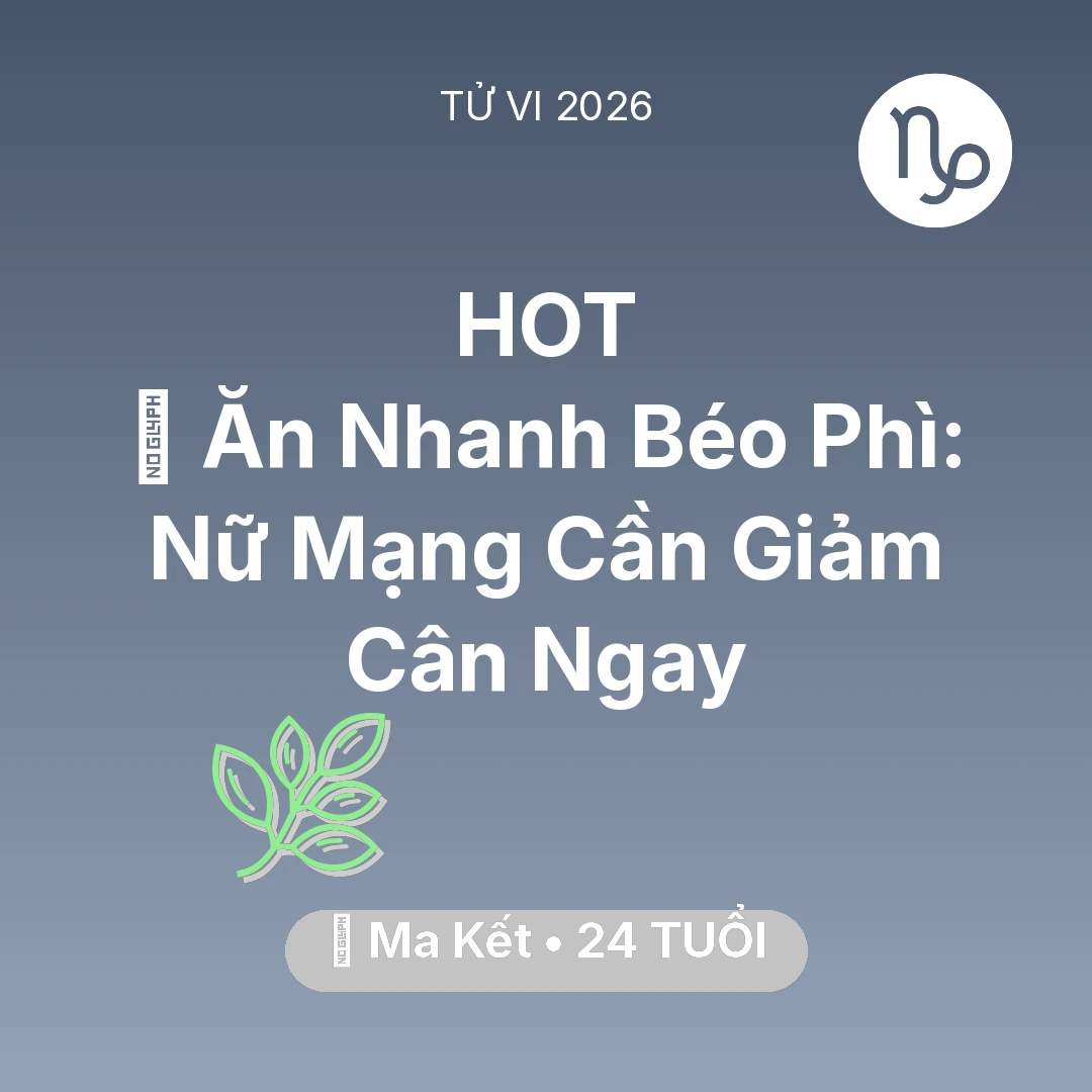 Tổng quan Sức Khỏe tuổi 24 - Vận hạn Ma Kết sinh năm 2002 trong năm (2026): 🍔 Ăn Nhanh Béo Phì: Nữ Mạng Ma Kết Cần Giảm Cân Ngay