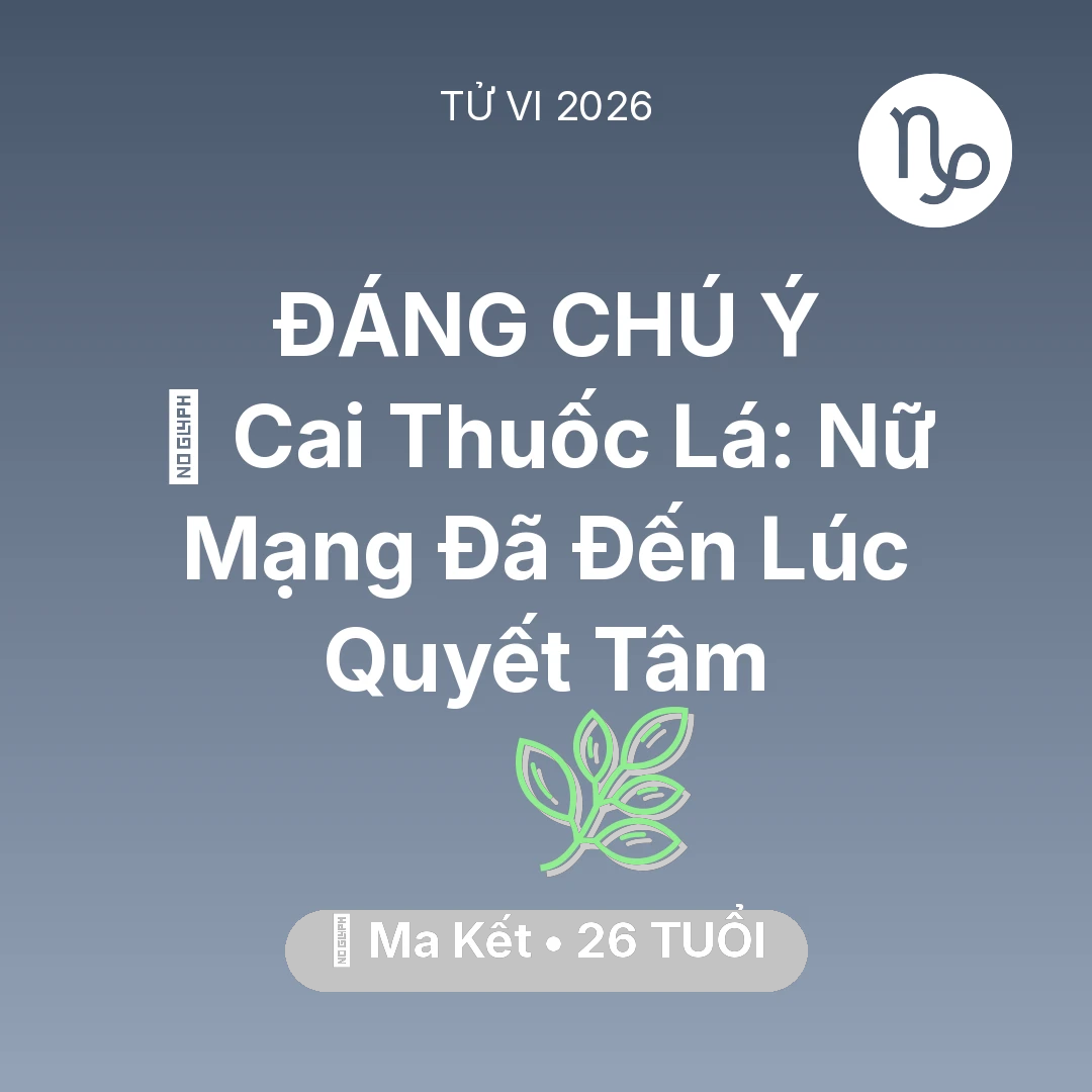 Tổng quan Sức Khỏe tuổi 26 - Vận hạn Ma Kết sinh năm 2000 trong năm (2026): 🚬 Cai Thuốc Lá: Nữ Mạng Ma Kết Đã Đến Lúc Quyết Tâm