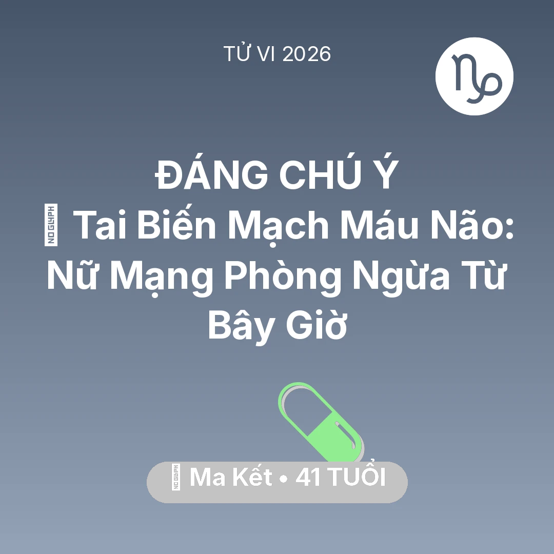 Tổng quan Sức Khỏe tuổi 41 - Tử vi Ma Kết sinh năm 1985 trong năm 2026: 🧠 Tai Biến Mạch Máu Não: Nữ Mạng Ma Kết Phòng Ngừa Từ Bây Giờ