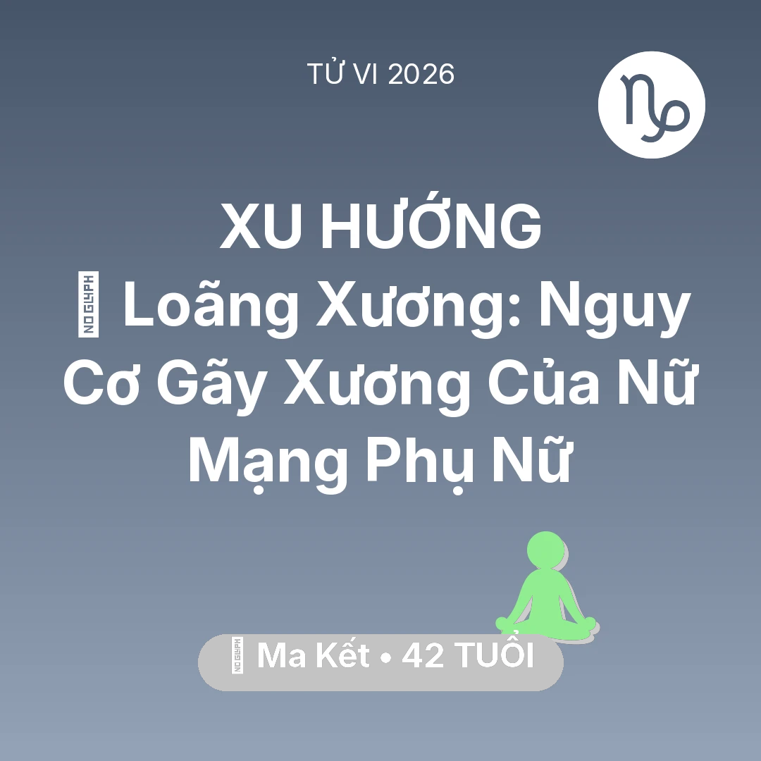 Tổng quan Sức Khỏe tuổi 42 - Xem tử vi Ma Kết sinh năm 1984 Nữ Mạng: 🦴 Loãng Xương: Nguy Cơ Gãy Xương Của Nữ Mạng Ma Kết Phụ Nữ