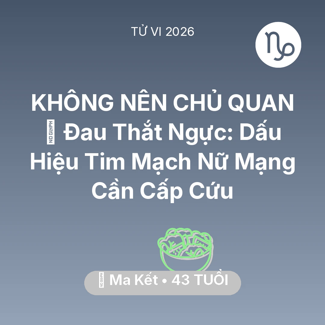 Tổng quan Sức Khỏe tuổi 43 - Tử vi Ma Kết sinh năm 1983 trong năm 2026: 🆘 Đau Thắt Ngực: Dấu Hiệu Tim Mạch Nữ Mạng Ma Kết Cần Cấp Cứu