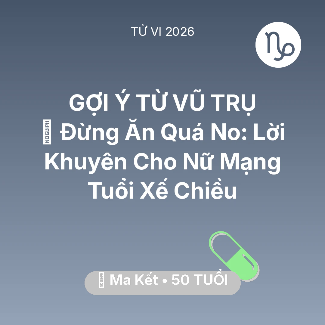 Tổng quan Sức Khỏe tuổi 50 - Vận hạn Ma Kết sinh năm 1976 trong năm (2026): 🛑 Đừng Ăn Quá No: Lời Khuyên Cho Nữ Mạng Ma Kết Tuổi Xế Chiều