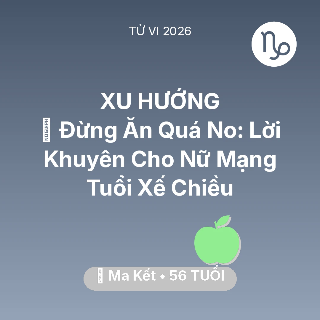 Tổng quan Sức Khỏe tuổi 56 - Vận hạn Ma Kết sinh năm 1970 trong năm (2026): 🛑 Đừng Ăn Quá No: Lời Khuyên Cho Nữ Mạng Ma Kết Tuổi Xế Chiều