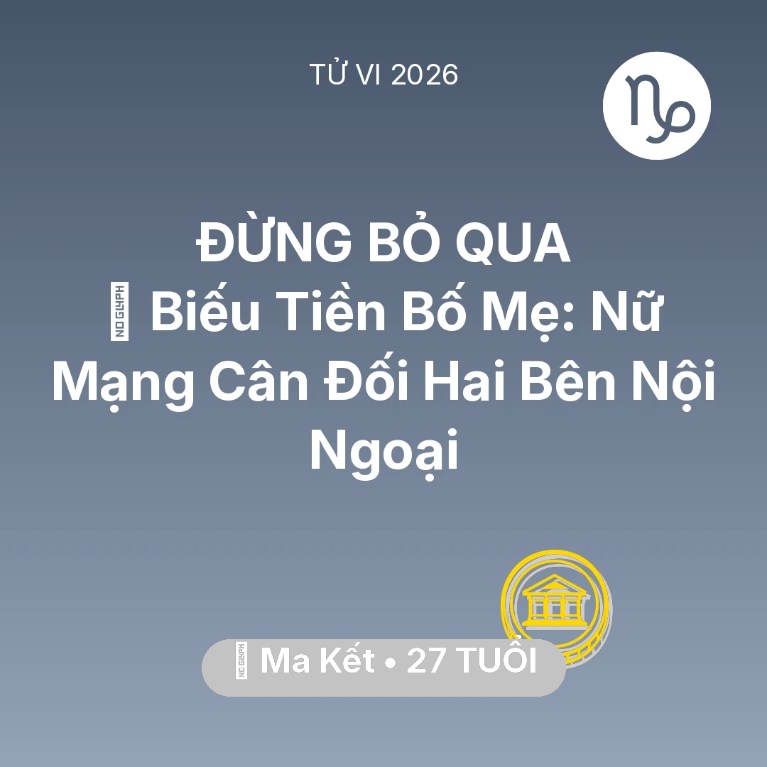 Tổng quan Tài Chính tuổi 27 - Tử vi Ma Kết sinh năm 1999 trong năm 2026: 👵 Biếu Tiền Bố Mẹ: Nữ Mạng Ma Kết Cân Đối Hai Bên Nội Ngoại