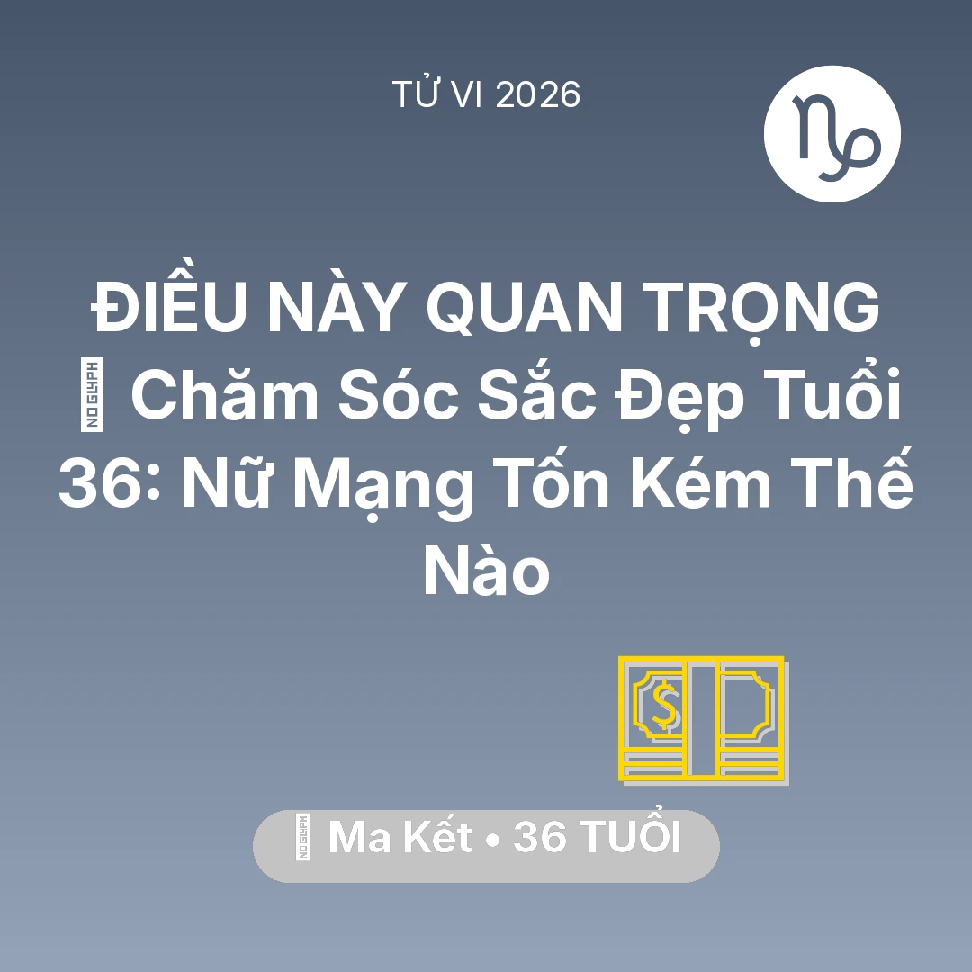 Tổng quan Tài Chính tuổi 36 - Xem tử vi Ma Kết sinh năm 1990 Nữ Mạng: 🏥 Chăm Sóc Sắc Đẹp Tuổi 36: Nữ Mạng Ma Kết Tốn Kém Thế Nào