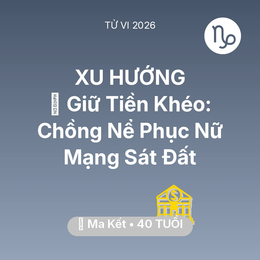 Tổng quan Tài Chính tuổi 40 - Tử vi Ma Kết sinh năm 1986 trong năm 2026: 🗝️ Giữ Tiền Khéo: Chồng Nể Phục Nữ Mạng Ma Kết Sát Đất