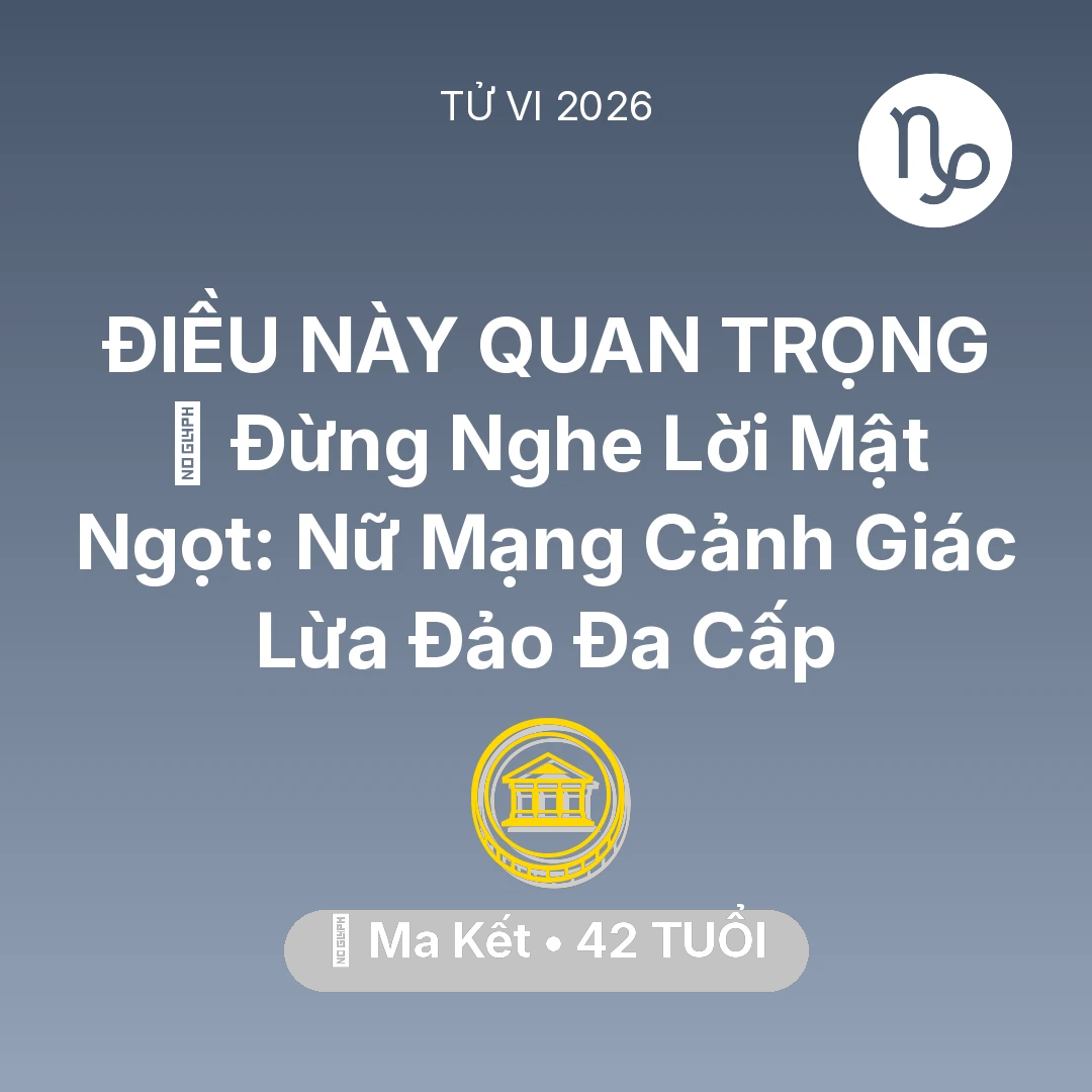 Tổng quan Tài Chính tuổi 42 - Xem tử vi Ma Kết sinh năm 1984 Nữ Mạng: 🛑 Đừng Nghe Lời Mật Ngọt: Nữ Mạng Ma Kết Cảnh Giác Lừa Đảo Đa Cấp