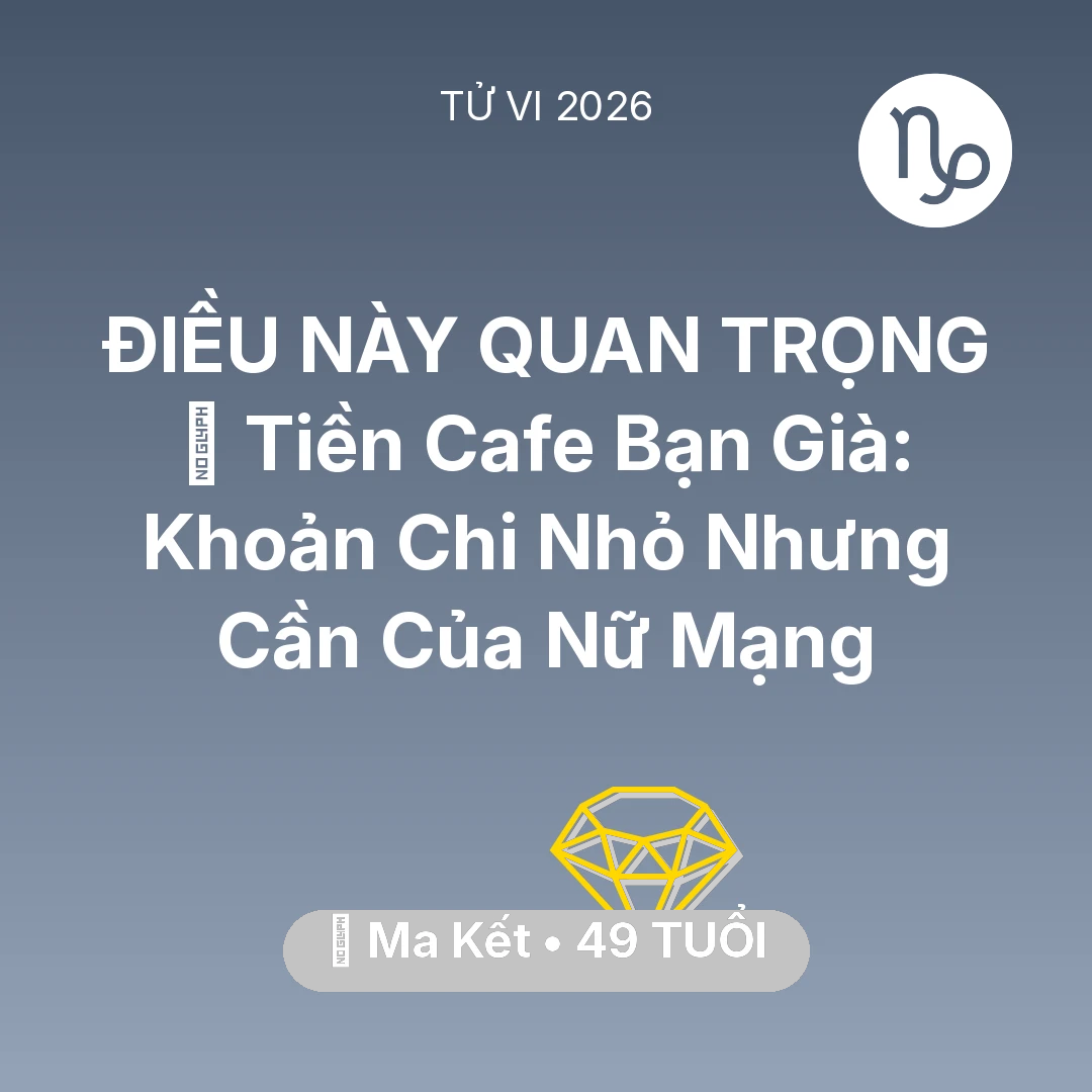 Tổng quan Tài Chính tuổi 49 - Vận hạn Ma Kết sinh năm 1977 trong năm (2026): 🍵 Tiền Cafe Bạn Già: Khoản Chi Nhỏ Nhưng Cần Của Nữ Mạng Ma Kết