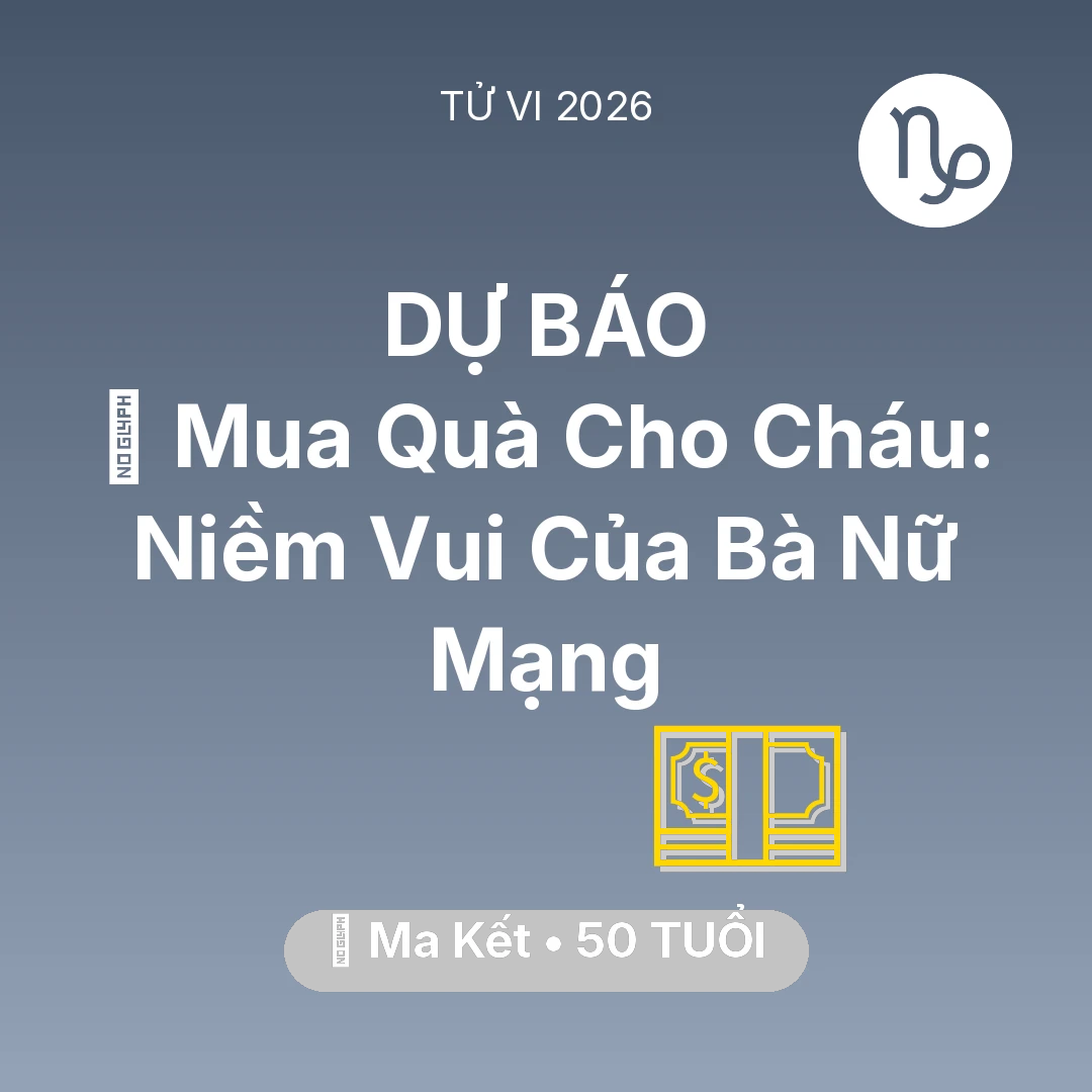 Tổng quan Tài Chính tuổi 50 - Vận hạn Ma Kết sinh năm 1976 trong năm (2026): 🎁 Mua Quà Cho Cháu: Niềm Vui Của Bà Nữ Mạng Ma Kết