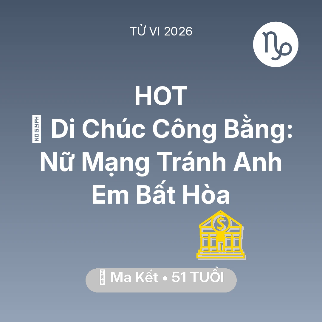 Tổng quan Tài Chính tuổi 51 - Tử vi Ma Kết sinh năm 1975 trong năm 2026: 📜 Di Chúc Công Bằng: Nữ Mạng Ma Kết Tránh Anh Em Bất Hòa