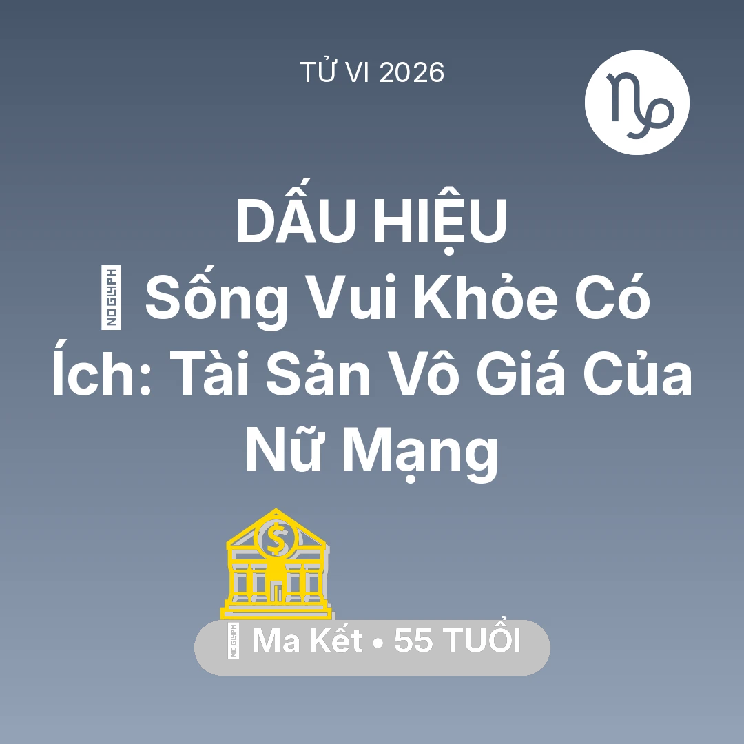 Tổng quan Tài Chính tuổi 55 - Vận hạn Ma Kết sinh năm 1971 trong năm (2026): 🌟 Sống Vui Khỏe Có Ích: Tài Sản Vô Giá Của Nữ Mạng Ma Kết