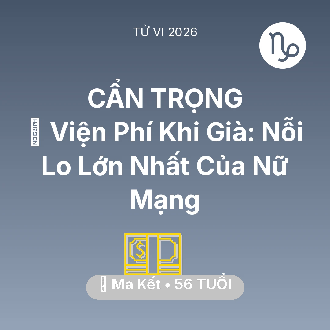Tổng quan Tài Chính tuổi 56 - Tử vi Ma Kết sinh năm 1970 trong năm 2026: 🏥 Viện Phí Khi Già: Nỗi Lo Lớn Nhất Của Nữ Mạng Ma Kết
