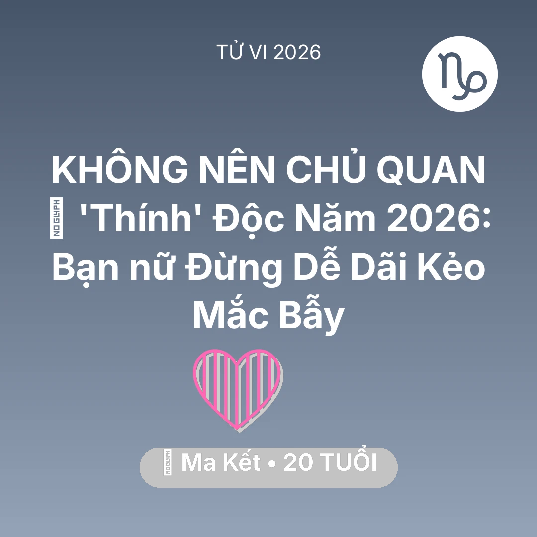 Tổng quan Tình Yêu tuổi 20 - Tử vi Ma Kết sinh năm 2006 trong năm 2026: 🌸 'Thính' Độc Năm 2026: Bạn nữ Ma Kết Đừng Dễ Dãi Kẻo Mắc Bẫy