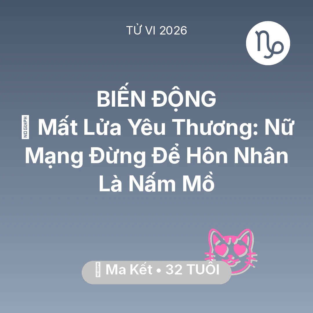 Tổng quan Tình Yêu tuổi 32 - Vận hạn Ma Kết sinh năm 1994 trong năm (2026): 😭 Mất Lửa Yêu Thương: Nữ Mạng Ma Kết Đừng Để Hôn Nhân Là Nấm Mồ