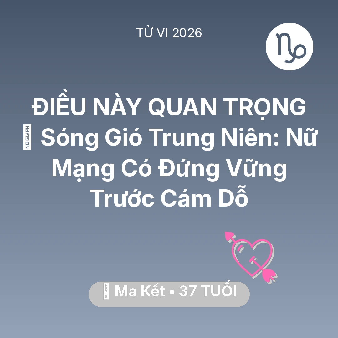 Tổng quan Tình Yêu tuổi 37 - Vận hạn Ma Kết sinh năm 1989 trong năm (2026): 🌪️ Sóng Gió Trung Niên: Nữ Mạng Ma Kết Có Đứng Vững Trước Cám Dỗ