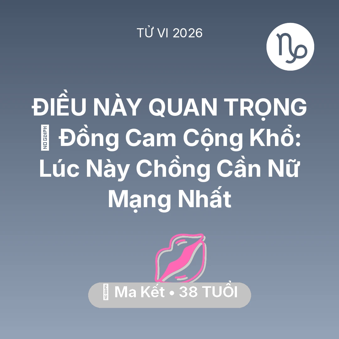 Tổng quan Tình Yêu tuổi 38 - Xem tử vi Ma Kết sinh năm 1988 Nữ Mạng: 🤝 Đồng Cam Cộng Khổ: Lúc Này Chồng Cần Nữ Mạng Ma Kết Nhất